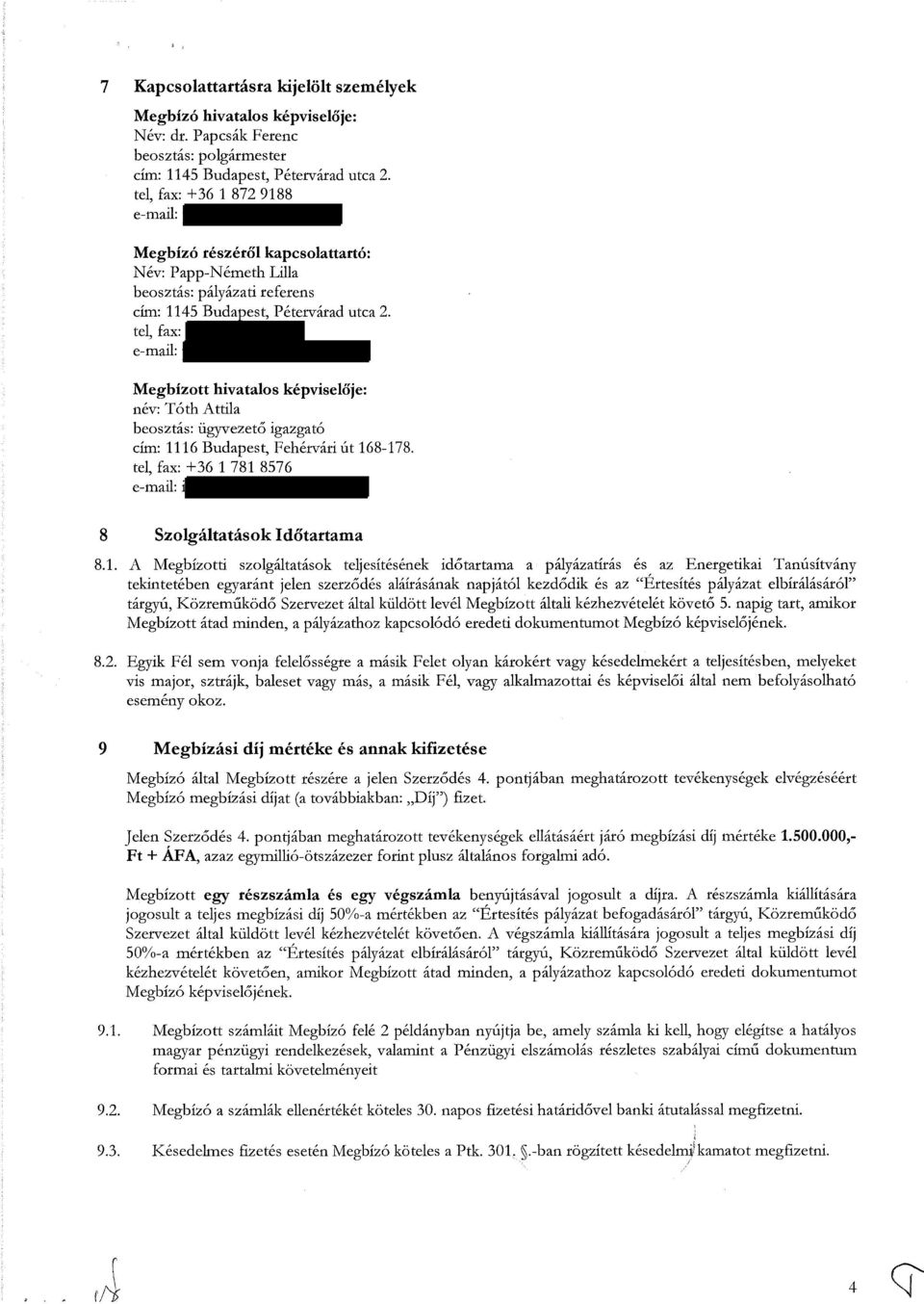 tel, fax: e-mail: Megbíztt hivatals képviselője: név: Tóth Attila besztás: ügyvezető igazgató cím: 11