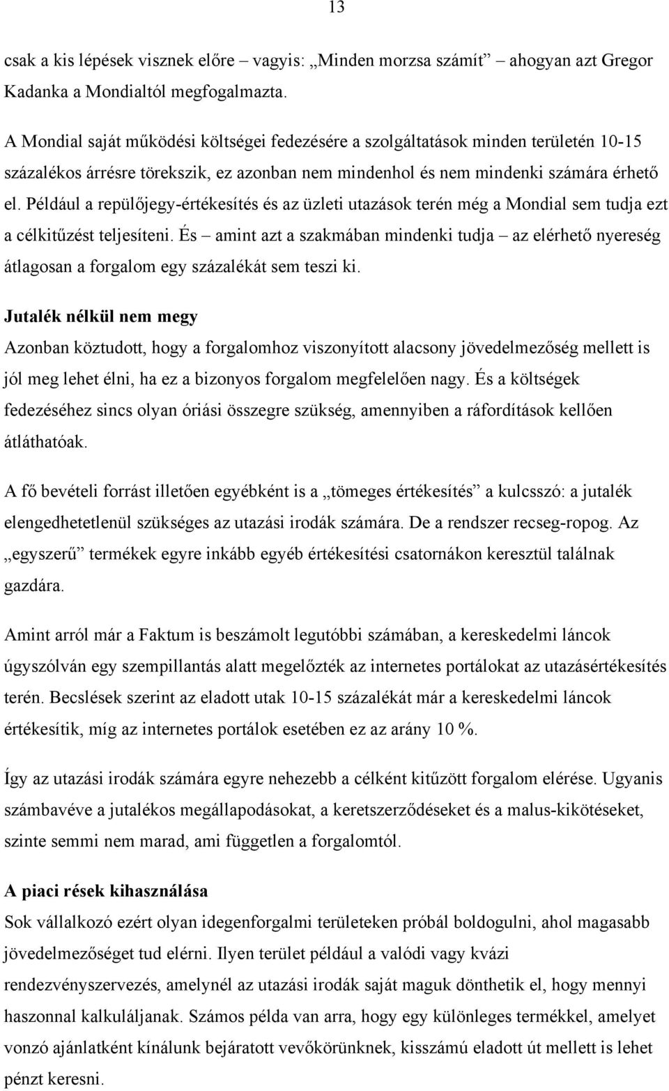 Például a repülőjegy-értékesítés és az üzleti utazások terén még a Mondial sem tudja ezt a célkitűzést teljesíteni.