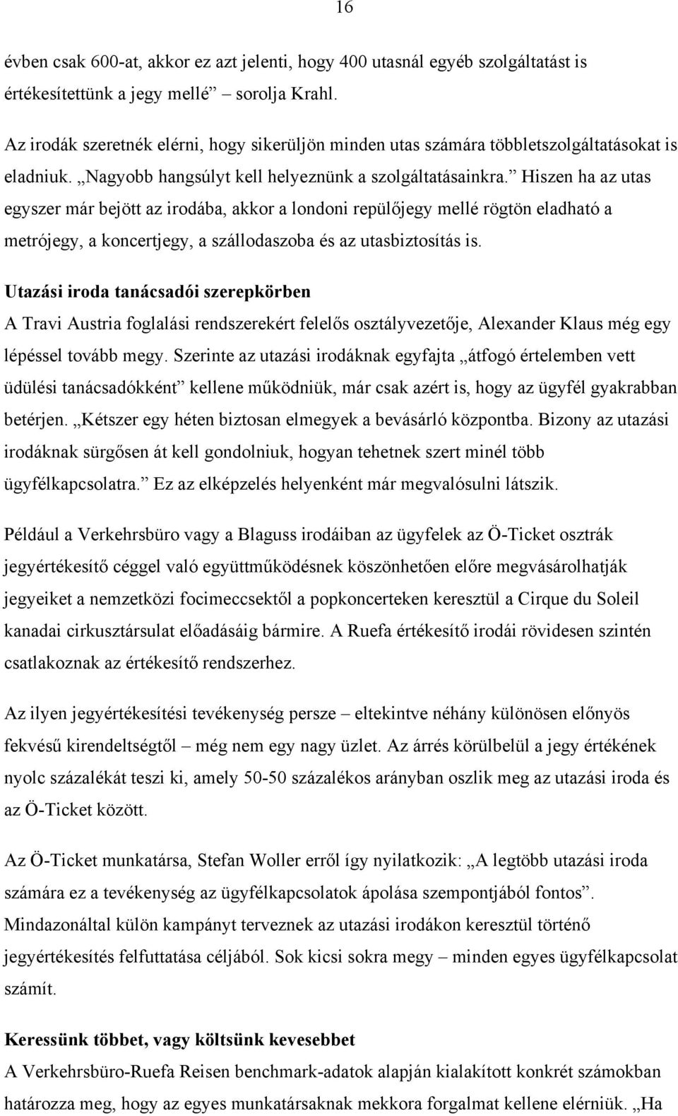 Hiszen ha az utas egyszer már bejött az irodába, akkor a londoni repülőjegy mellé rögtön eladható a metrójegy, a koncertjegy, a szállodaszoba és az utasbiztosítás is.