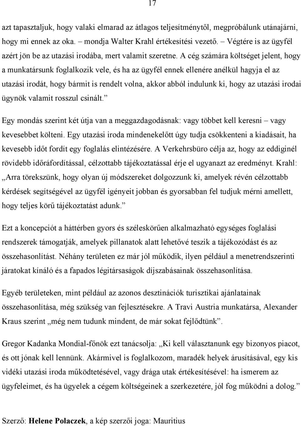 A cég számára költséget jelent, hogy a munkatársunk foglalkozik vele, és ha az ügyfél ennek ellenére anélkül hagyja el az utazási irodát, hogy bármit is rendelt volna, akkor abból indulunk ki, hogy