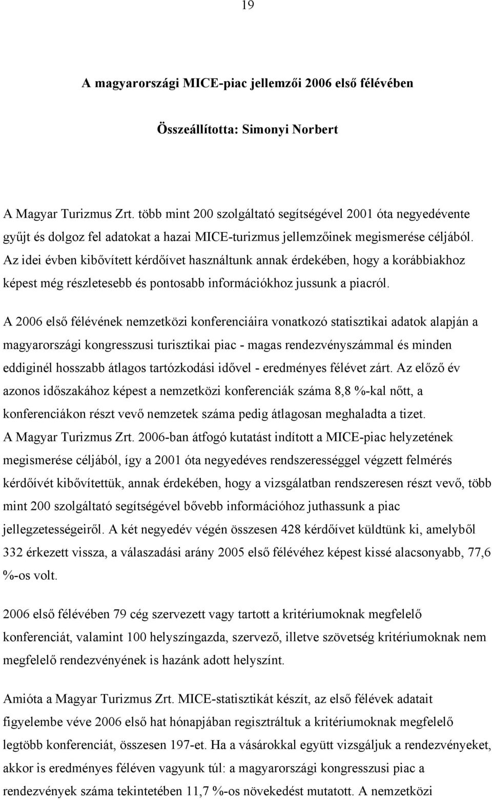 Az idei évben kibővített kérdőívet használtunk annak érdekében, hogy a korábbiakhoz képest még részletesebb és pontosabb információkhoz jussunk a piacról.