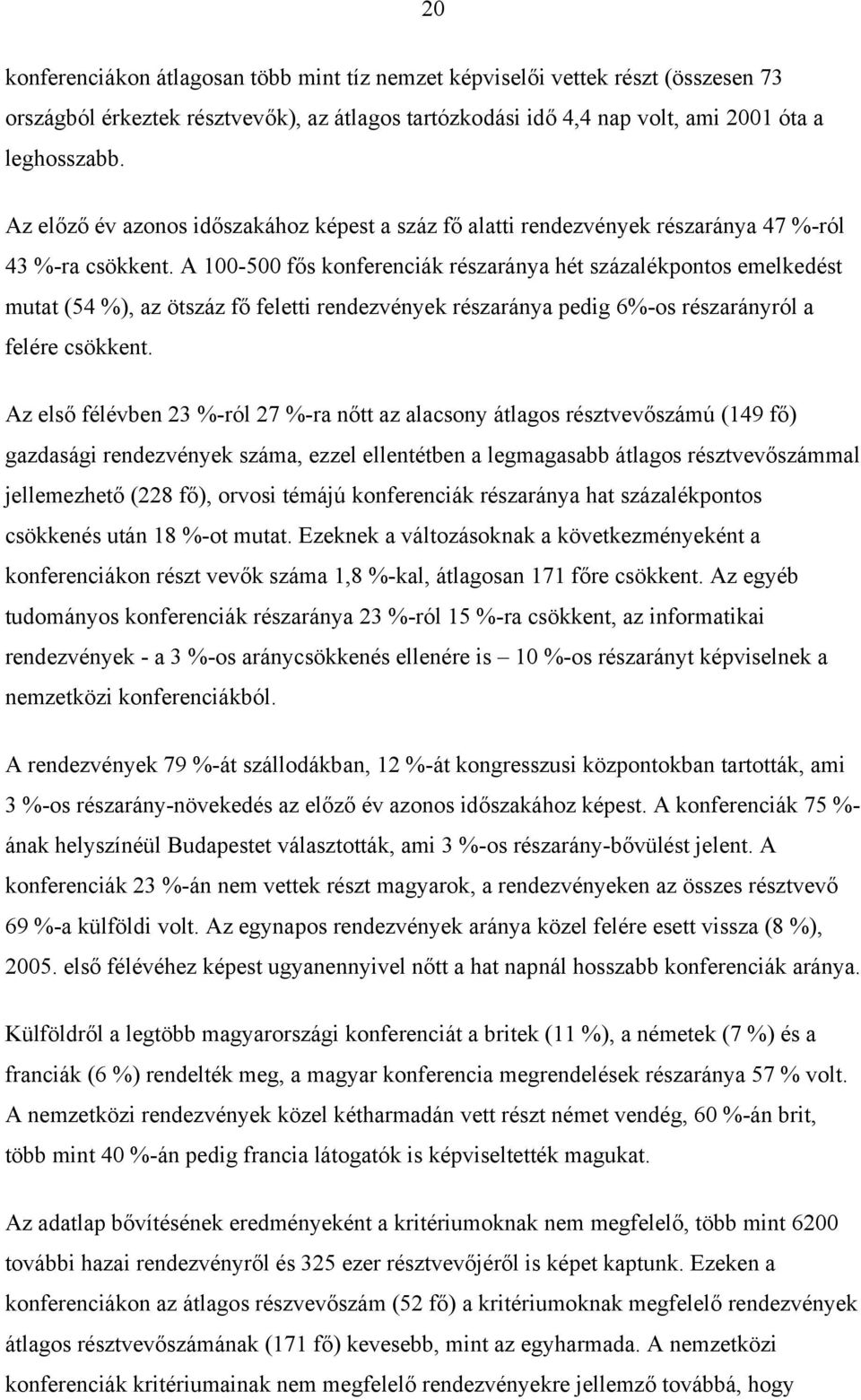 A 100-500 fős konferenciák részaránya hét százalékpontos emelkedést mutat (54 %), az ötszáz fő feletti rendezvények részaránya pedig 6%-os részarányról a felére csökkent.