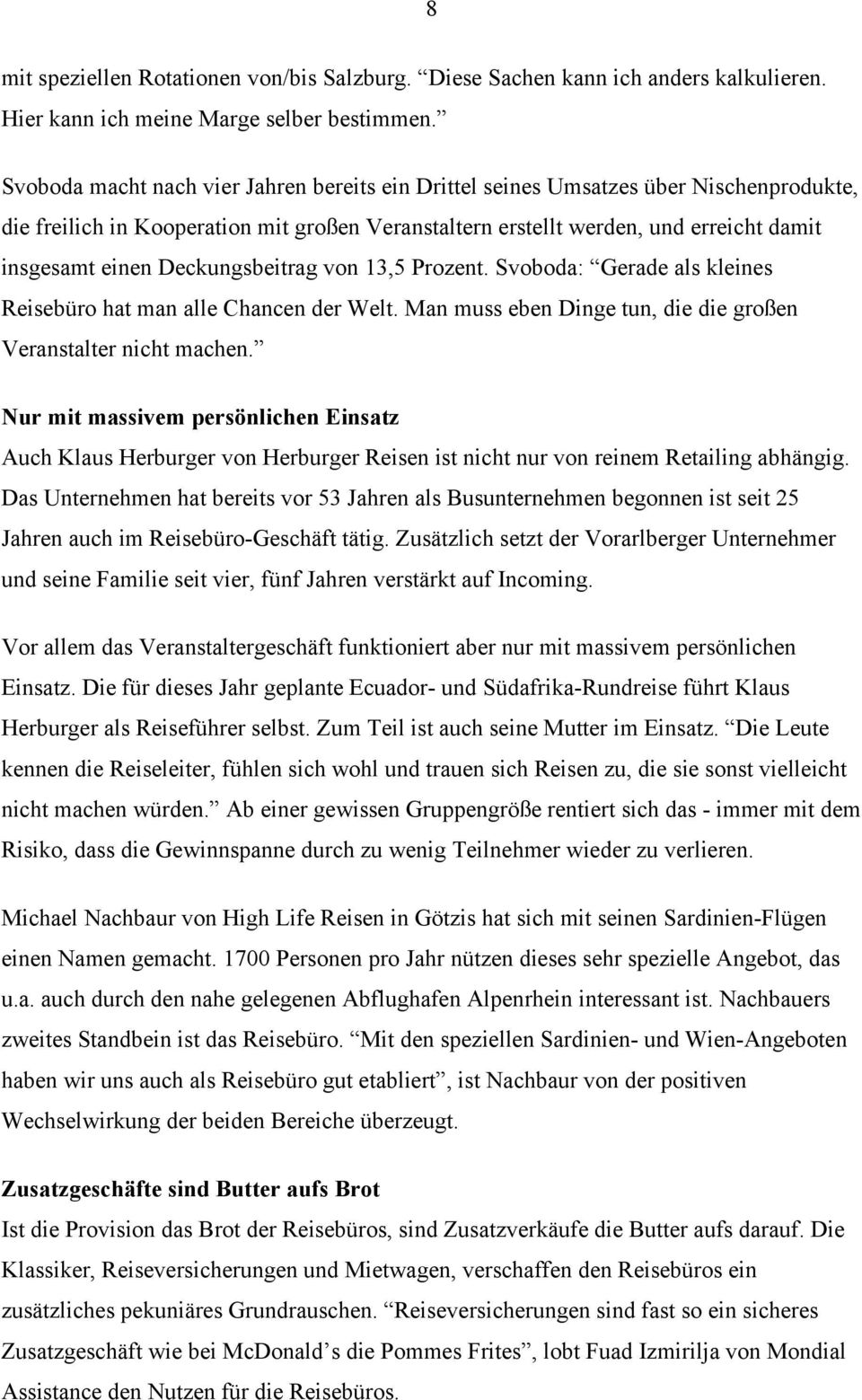 Deckungsbeitrag von 13,5 Prozent. Svoboda: Gerade als kleines Reisebüro hat man alle Chancen der Welt. Man muss eben Dinge tun, die die großen Veranstalter nicht machen.