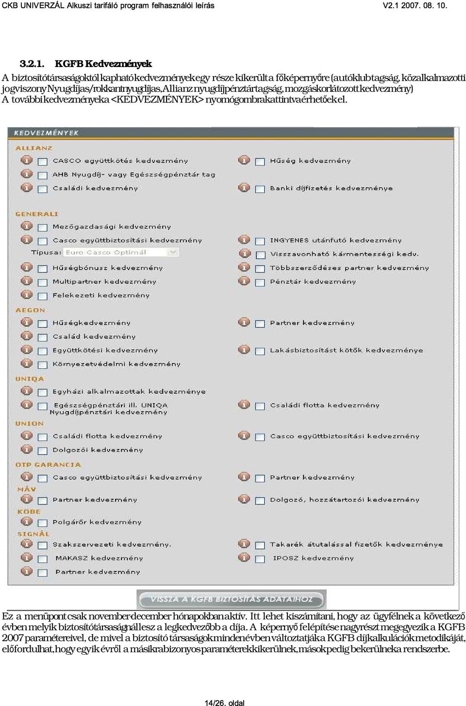 tagság, mozgáskorlátozott kedvezmény) A további kedvezmények a <KEDVEZMÉNYEK> nyomógombra kattintva érhet őek el. 3.3. KGFB 2008 átkötés Ez a menüpont csak november-december hónapokban aktív.