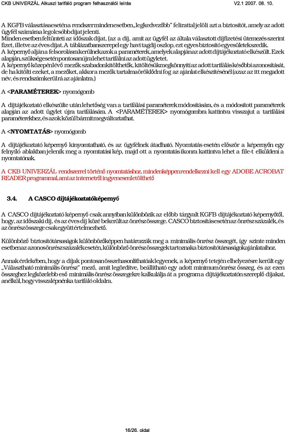 A táblázatbanszerepel egy havi tagdíj oszlop, ezt egyes biztosító egyesületek szedik. A képerny őalján a felsorolásra kerülnek azok a paraméterek, amelyek alapján az adott díjtájékoztató elkészült.