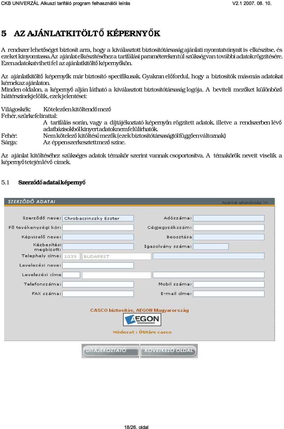 Az ajánlatkitölt ő képerny ők már biztosító specifikusak. Gyakran előfordul, hogy a biztosítók más-más adatokat kérnek az ajánlaton.