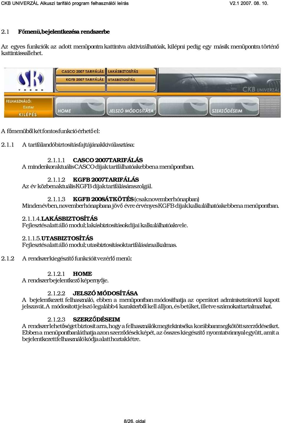 2.1.1.3 KGFB 2008 ÁTKÖTÉS (csak november hónapban) Minden évben, november hónapbana jöv ő évre érvényes KGFB díjak kalkulálhatóakebben a menüpontban. 2.1.1.4.