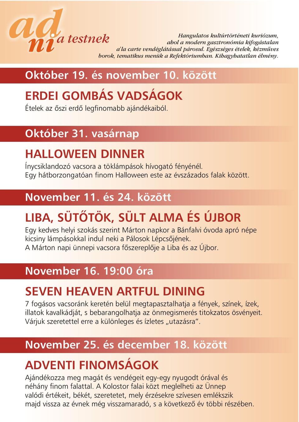 vasárnap HALLOWEEN DINNER Ínycsiklandozó vacsora a töklámpások hívogató fényénél. Egy hátborzongatóan finom Halloween este az évszázados falak között. November 11. és 24.