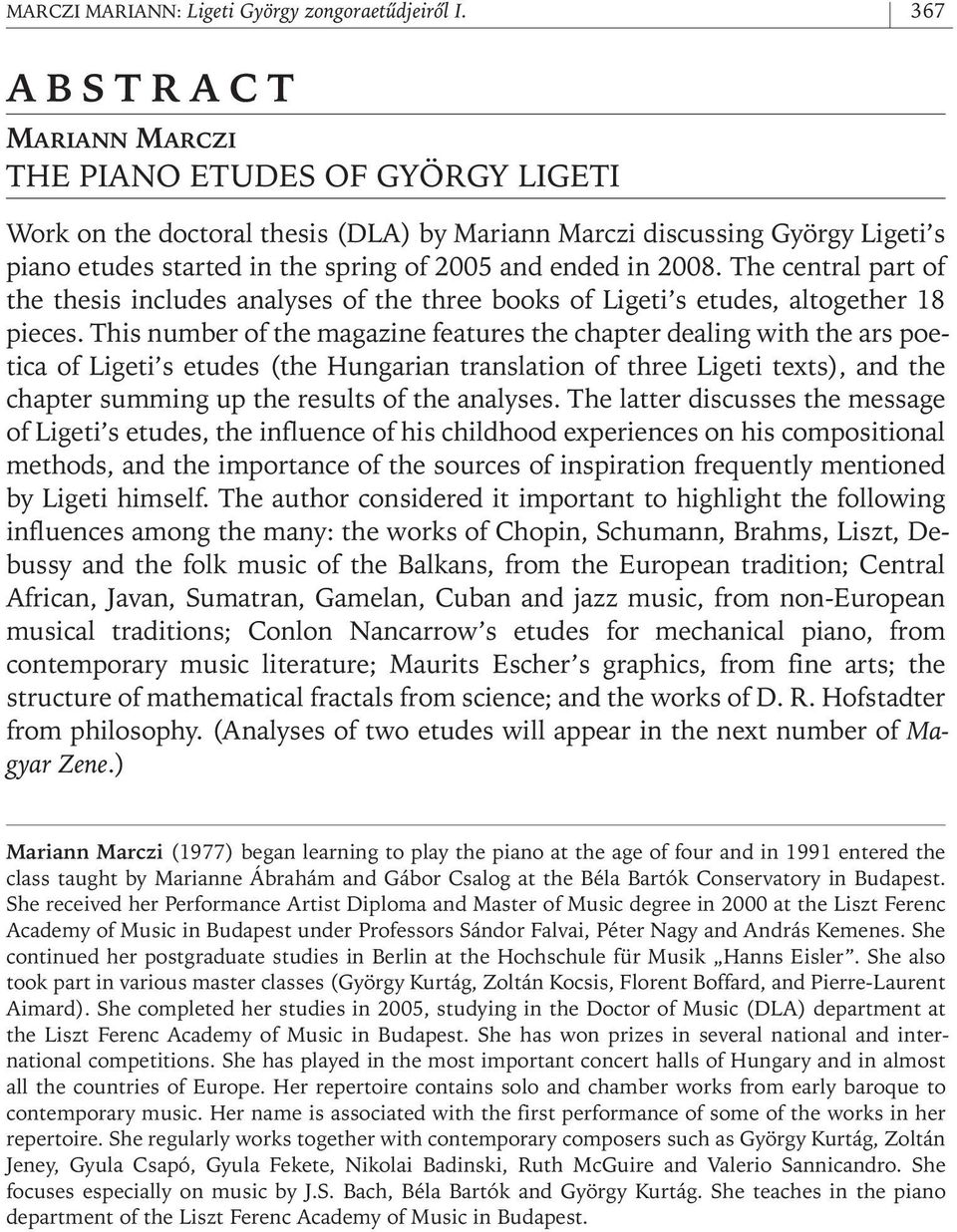 2008. The central part of the thesis includes analyses of the three books of Ligeti s etudes, altogether 18 pieces.