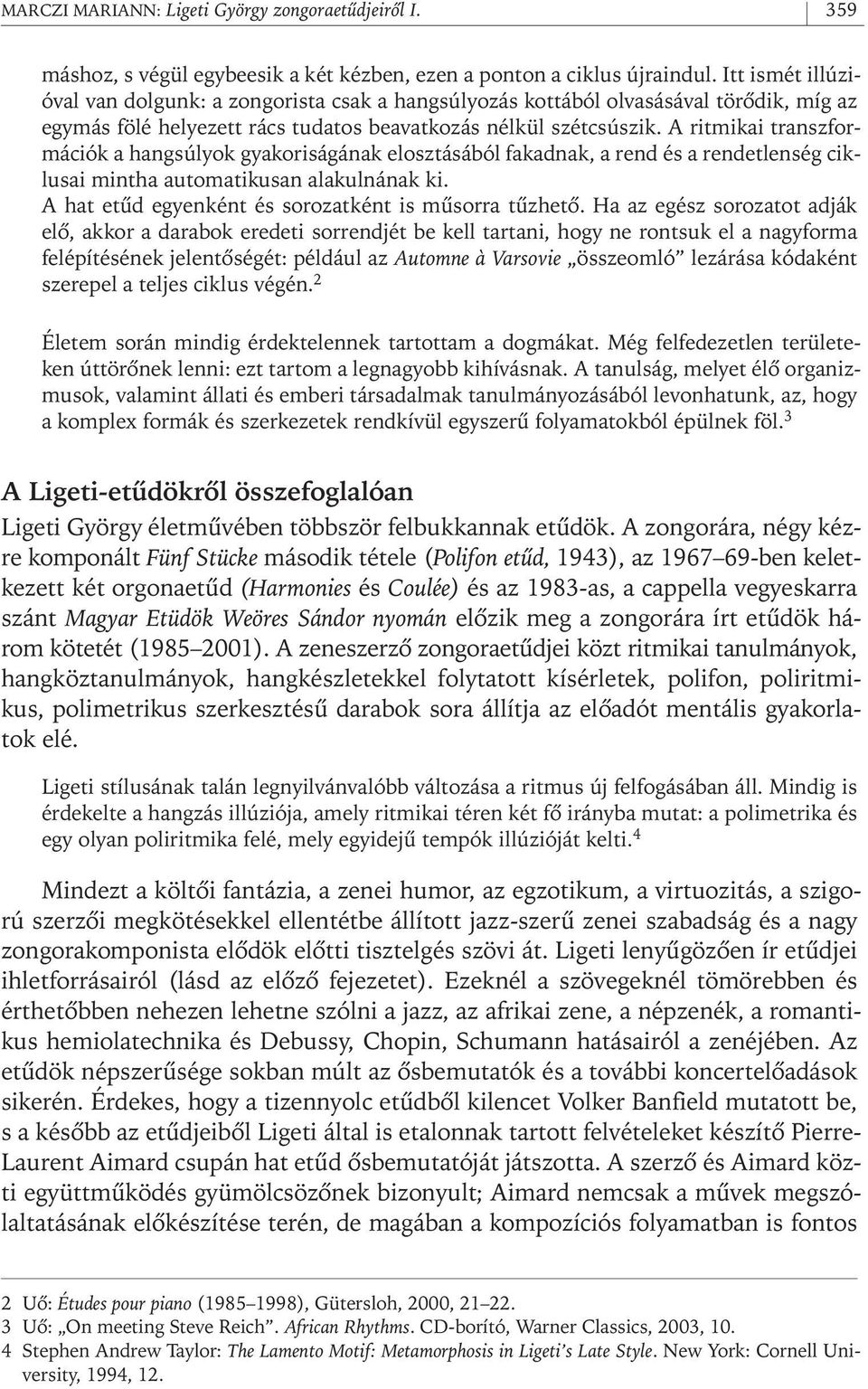 A ritmikai transzformációk a hangsúlyok gyakoriságának elosztásából fakadnak, a rend és a rendetlenség ciklusai mintha automatikusan alakulnának ki.