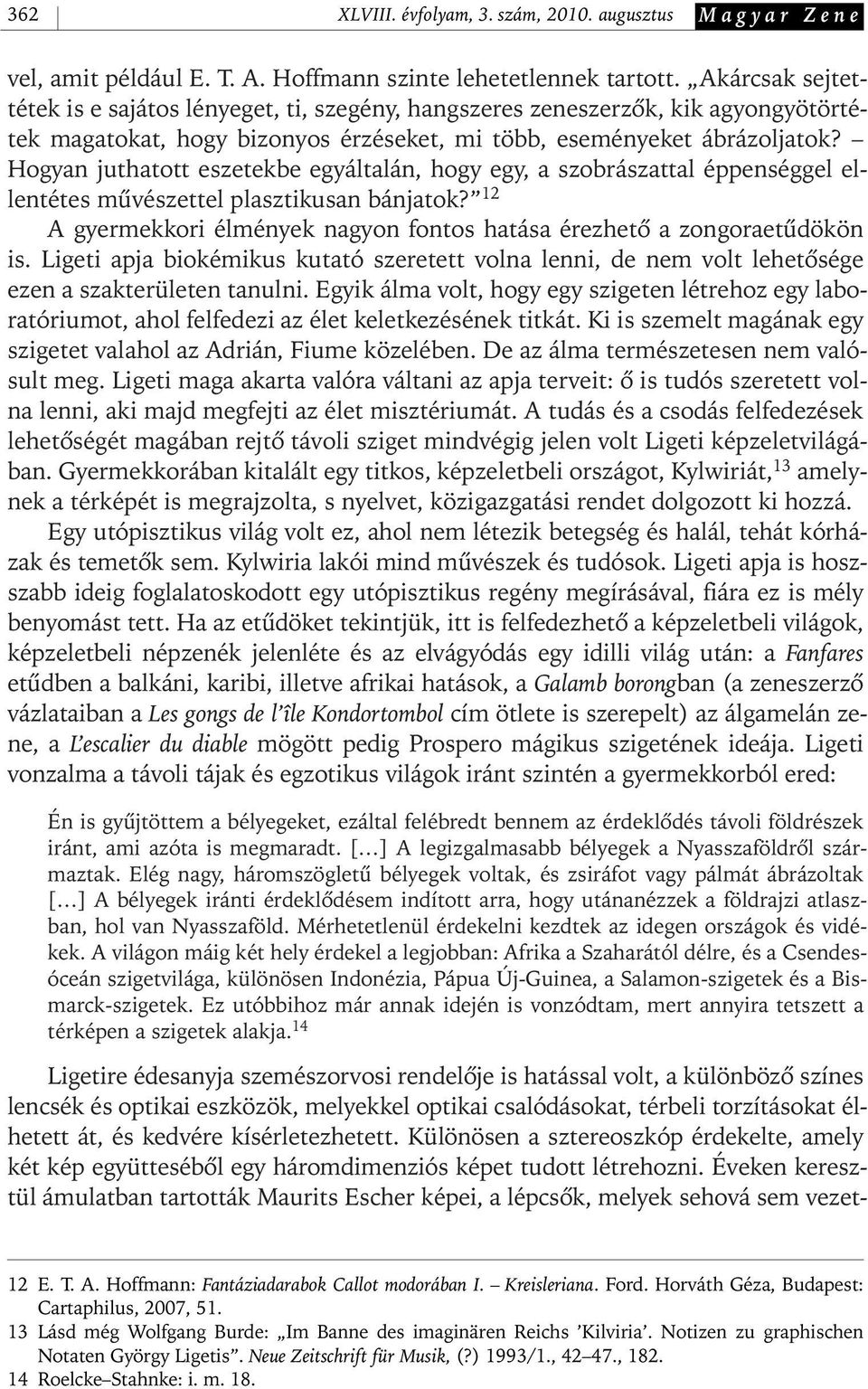 Hogyan juthatott eszetekbe egyáltalán, hogy egy, a szobrászattal éppenséggel ellentétes mûvészettel plasztikusan bánjatok? 12 A gyermekkori élmények nagyon fontos hatása érezhetô a zongoraetûdökön is.