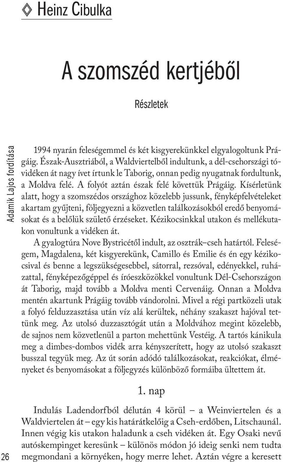 Kísérletünk alatt, hogy a szomszédos országhoz közelebb jussunk, fényképfelvételeket akartam gyűjteni, följegyezni a közvetlen találkozásokból eredő benyomásokat és a belőlük születő érzéseket.