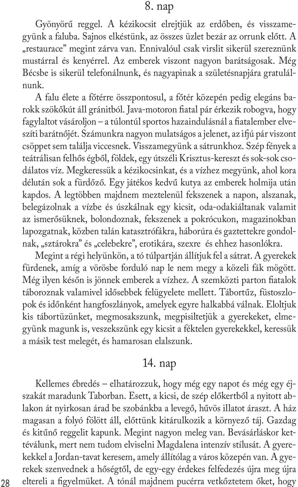 A falu élete a főtérre összpontosul, a főtér közepén pedig elegáns barokk szökőkút áll gránitból.