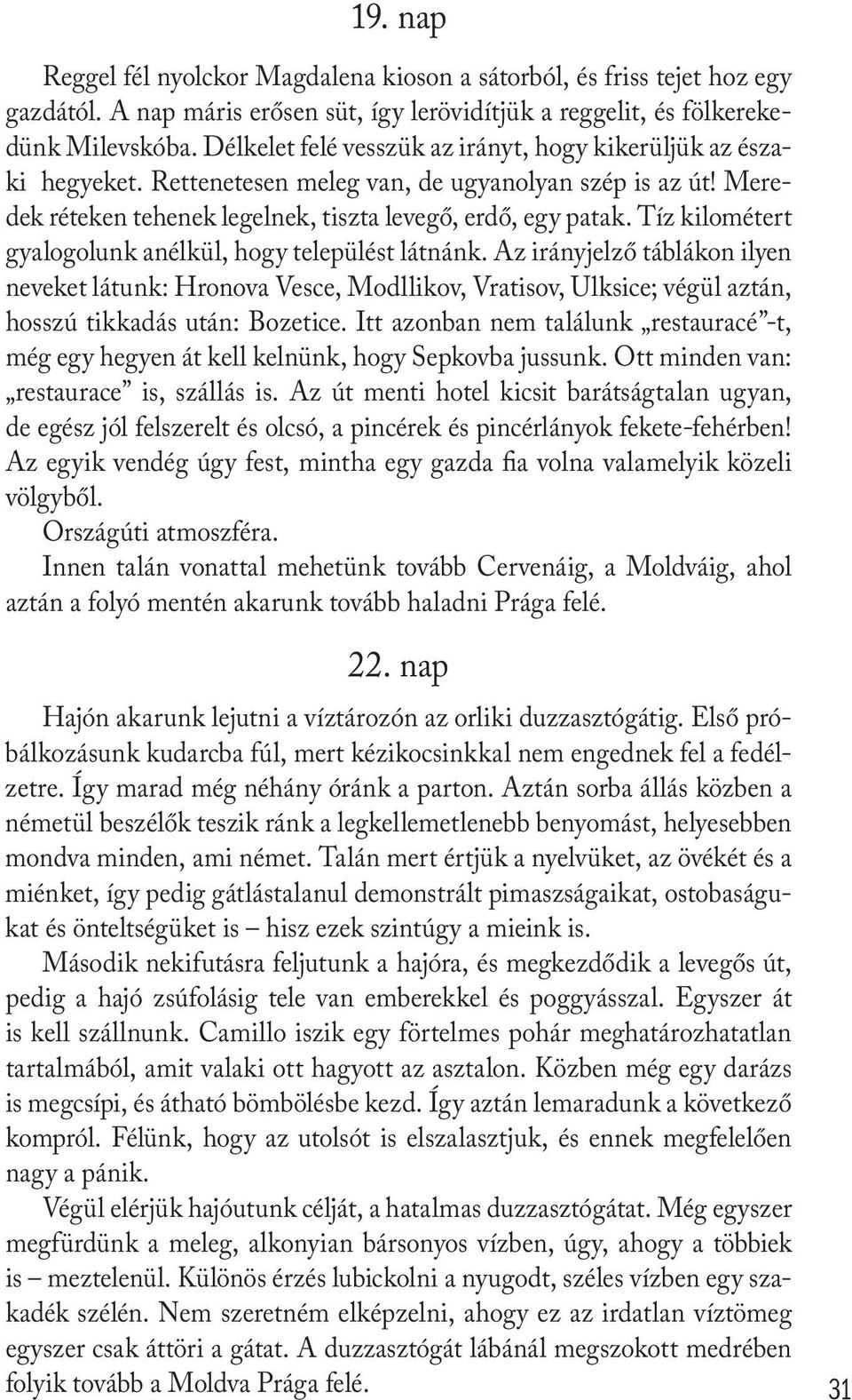 Tíz kilométert gyalogolunk anélkül, hogy települést látnánk. Az irányjelző táblákon ilyen neveket látunk: Hronova Vesce, Modllikov, Vratisov, Ulksice; végül aztán, hosszú tikkadás után: Bozetice.