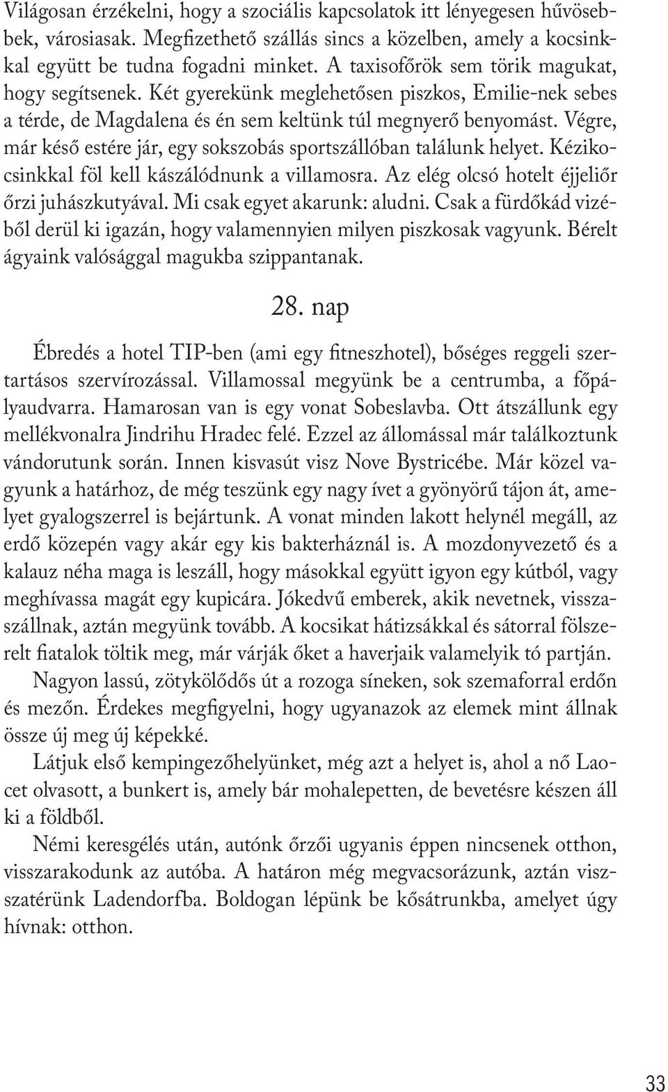 Végre, már késő estére jár, egy sokszobás sportszállóban találunk helyet. Kézikocsinkkal föl kell kászálódnunk a villamosra. Az elég olcsó hotelt éjjeliőr őrzi juhászkutyával.