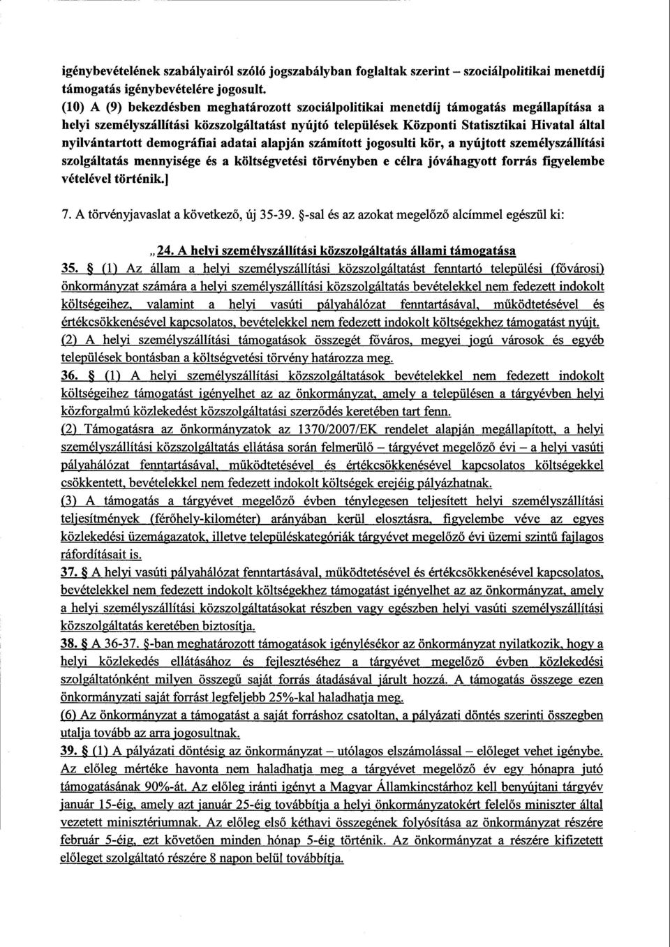 nyilvántartott demográfiai adatai alapján számított jogosulti kör, a nyújtott személyszállítási szolgáltatás mennyisége és a költségvetési törvényben e célra jóváhagyott forrás figyelembe vételével