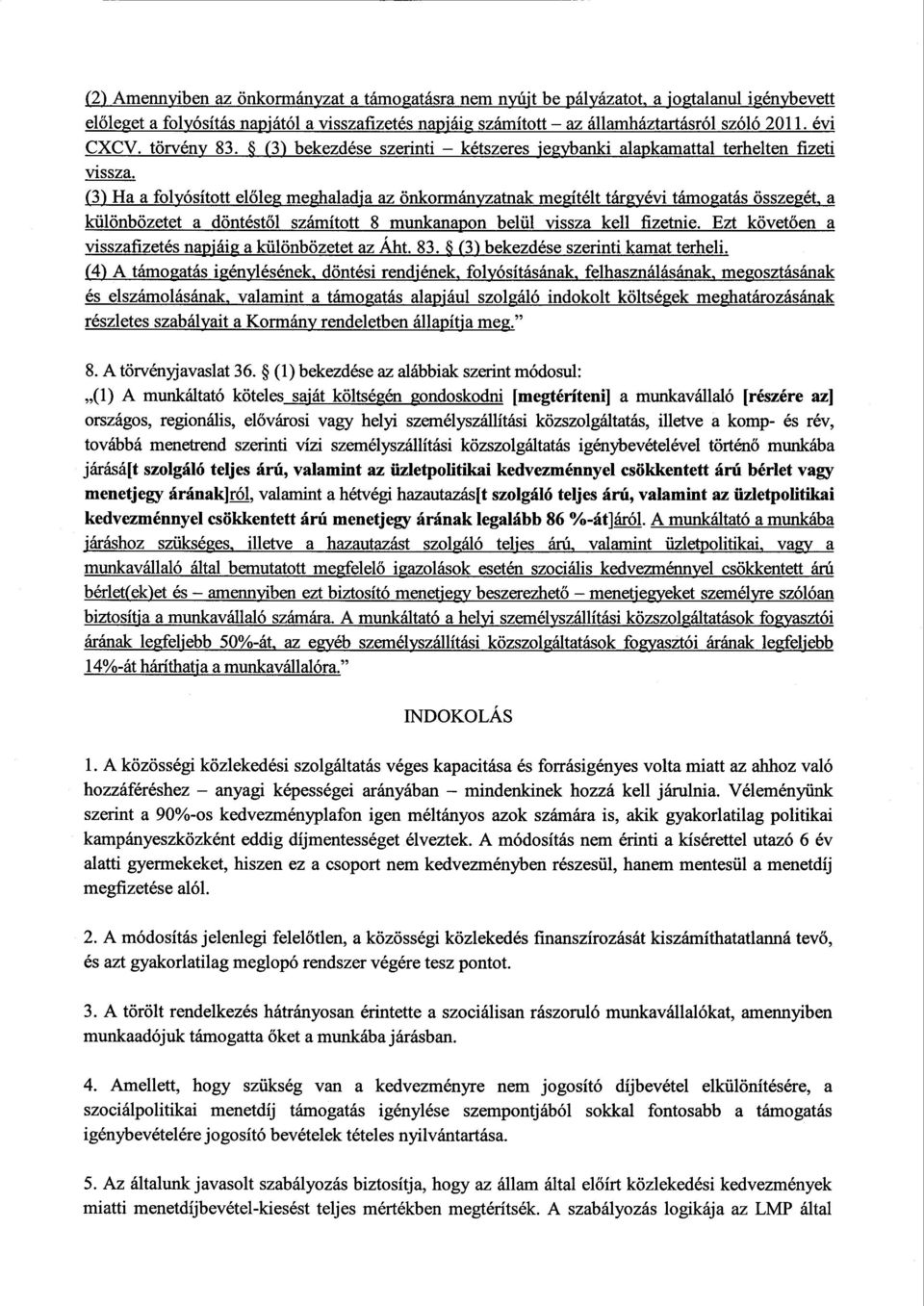 (3) Ha a folyósított előleg meghaladja az önkormányzatnak megítélt tárgyévi támogatás összegét, a különbözetet a döntéstől számított 8 munkanapon belül vissza kell fizetnie.