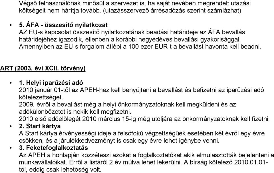 Amennyiben az EU-s forgalom átlépi a 100 ezer EUR-t a bevallást havonta kell beadni. ART (2003. évi XCII. törvény) 1.