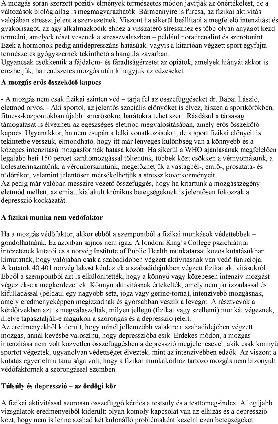 Viszont ha sikerül beállítani a megfelelő intenzitást és gyakoriságot, az agy alkalmazkodik ehhez a visszatérő stresszhez és több olyan anyagot kezd termelni, amelyek részt vesznek a stresszválaszban