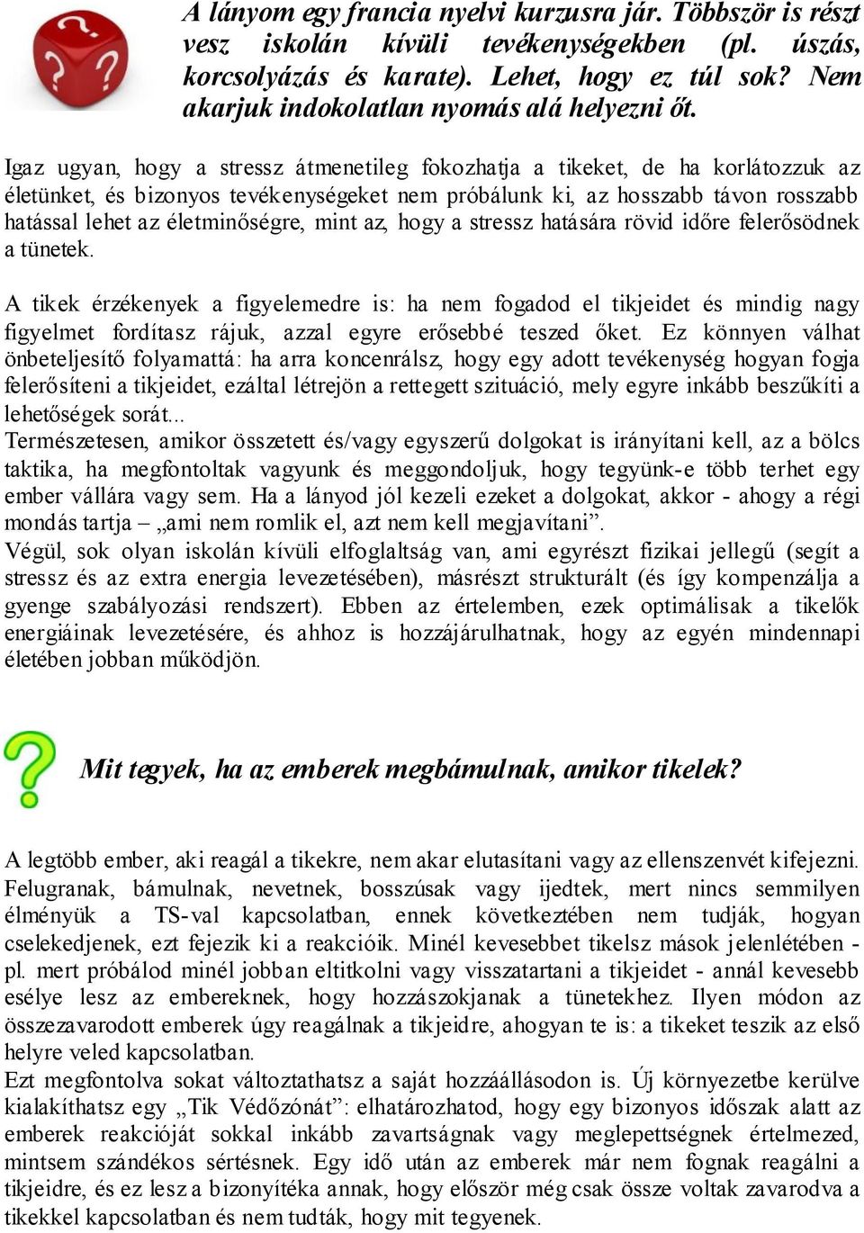 Igaz ugyan, hogy a stressz átmenetileg fokozhatja a tikeket, de ha korlátozzuk az életünket, és bizonyos tevékenységeket nem próbálunk ki, az hosszabb távon rosszabb hatással lehet az életminőségre,