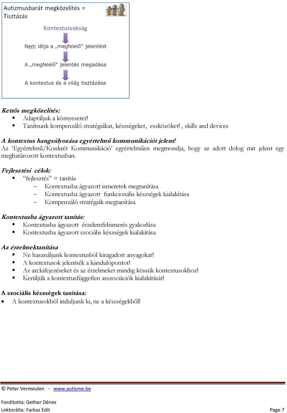 Fejlesztési célok: fejlesztés = tanítás Kontextusba ágyazott ismeretek megtanítása Kontextusba ágyazott funkcionális készségek kialakítása Kompenzáló stratégiák megtanítása Kontextusba ágyazott