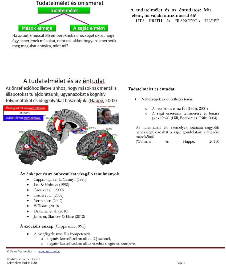 Frith; 2004) Az autizmussal élő személyek számára nagyobb nehézséget okozhat a saját gondolataik kifejezése másokéinál.