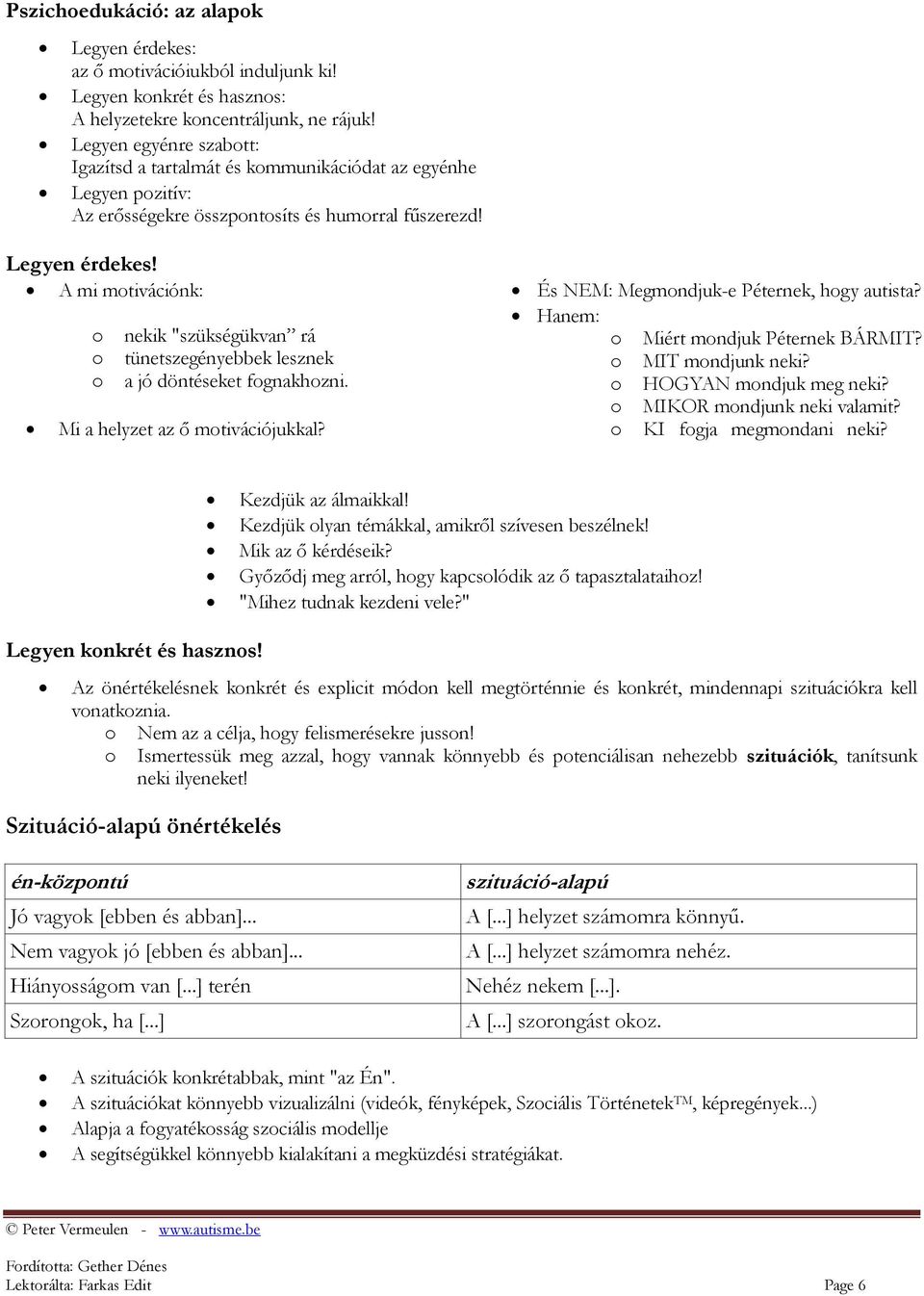 A mi motivációnk: o o o nekik "szükségükvan rá tünetszegényebbek lesznek a jó döntéseket fognakhozni. Mi a helyzet az ő motivációjukkal? És NEM: Megmondjuk-e Péternek, hogy autista?