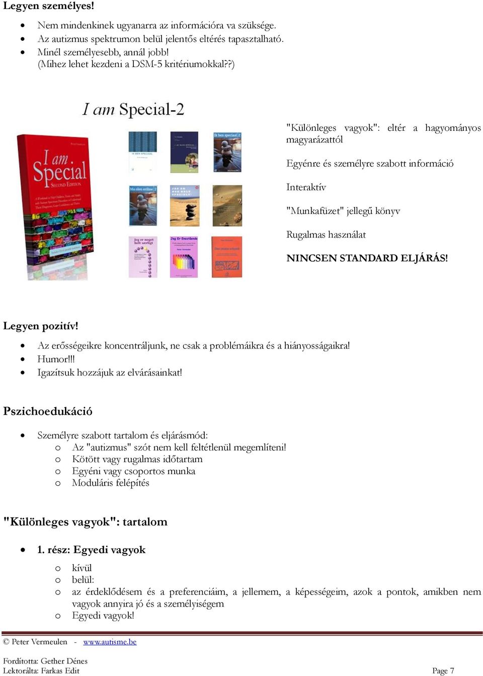 ?) "Különleges vagyok": eltér a hagyományos magyarázattól Egyénre és személyre szabott információ Interaktív "Munkafüzet" jellegű könyv Rugalmas használat NINCSEN STANDARD ELJÁRÁS! Legyen pozitív!