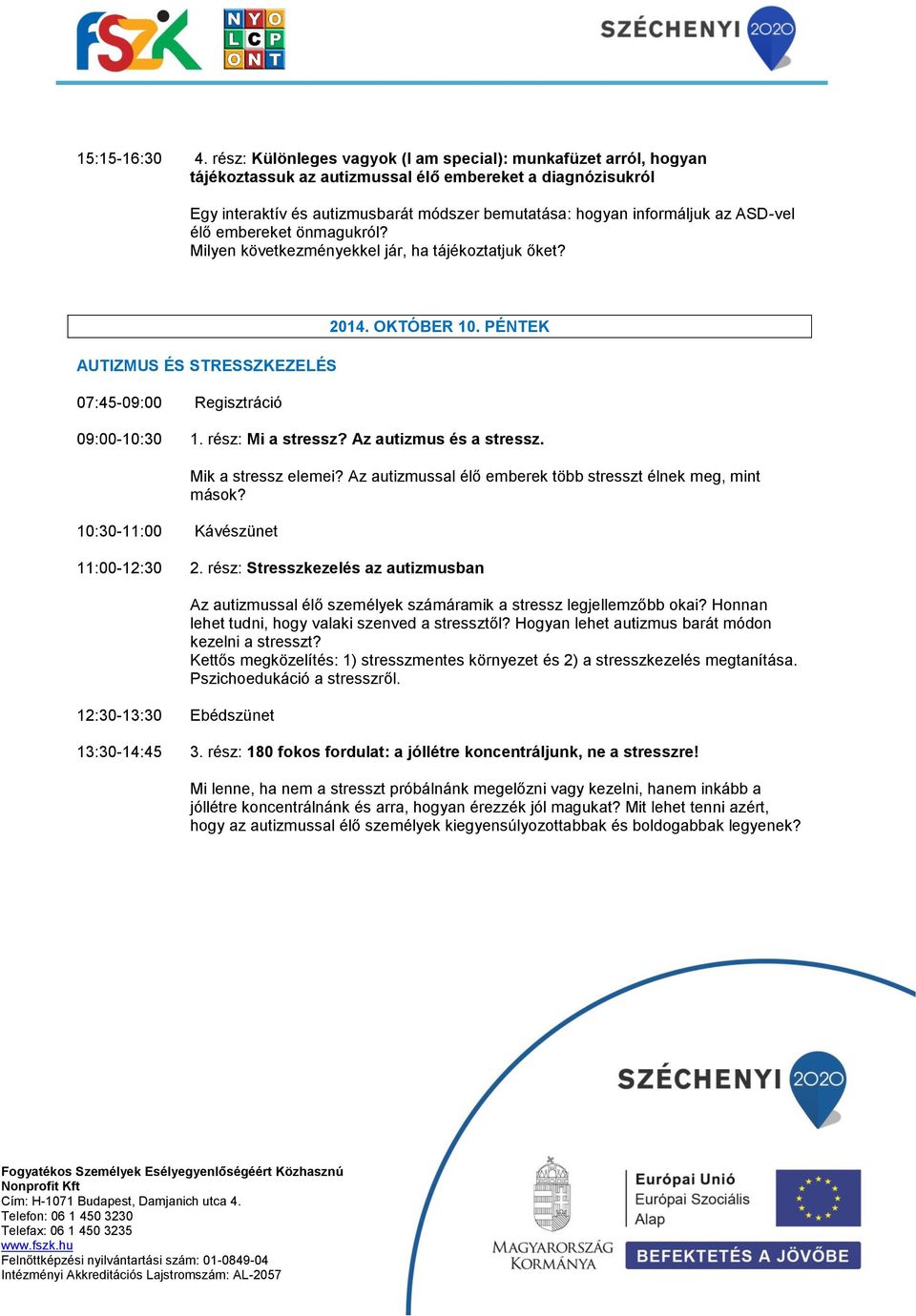 ASD-vel élő embereket önmagukról? Milyen következményekkel jár, ha tájékoztatjuk őket? AUTIZMUS ÉS STRESSZKEZELÉS 07:45-09:00 Regisztráció 2014. OKTÓBER 10. PÉNTEK 09:00-10:30 1. rész: Mi a stressz?