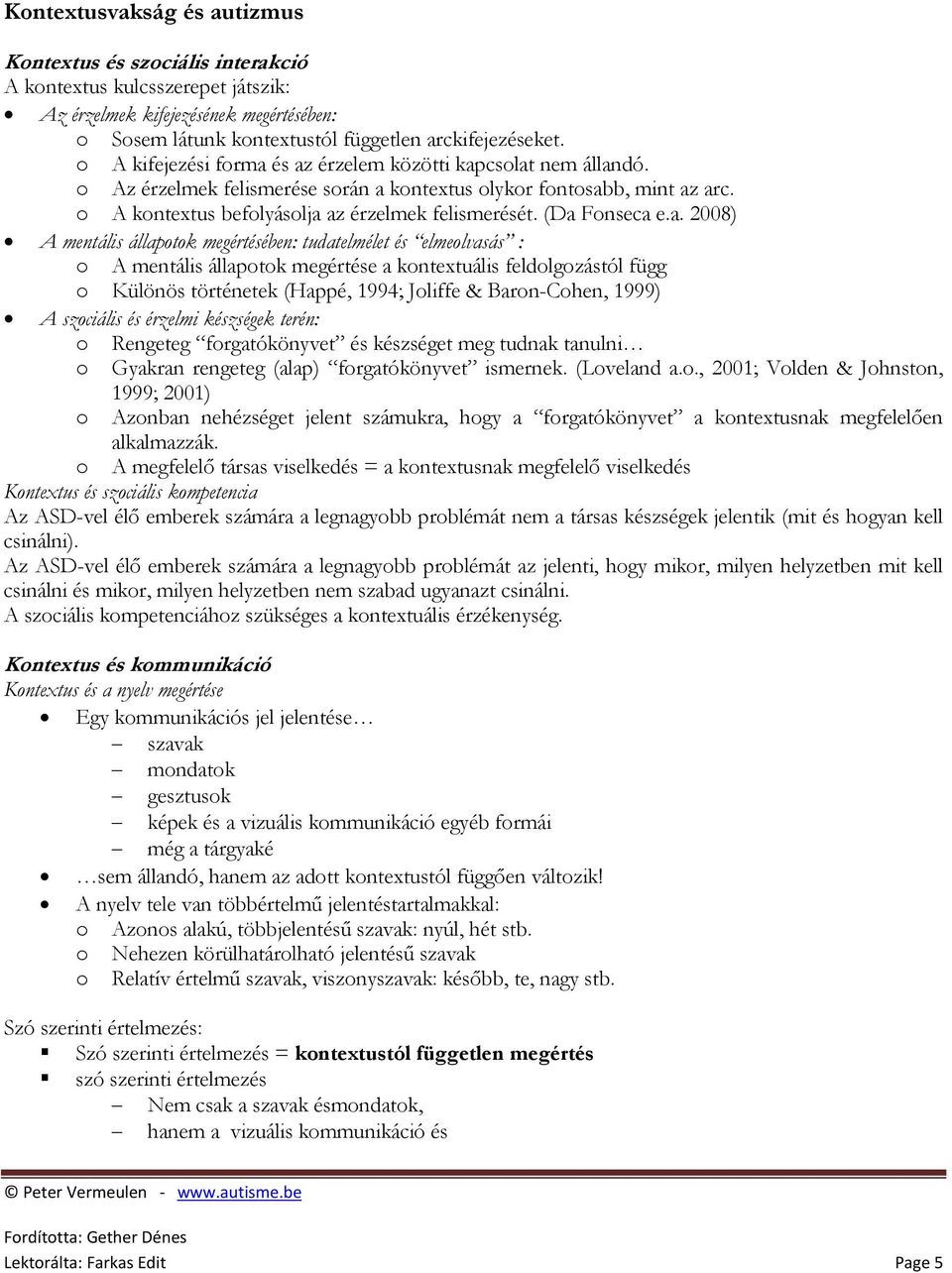 (Da Fonseca e.a. 2008) A mentális állapotok megértésében: tudatelmélet és elmeolvasás : o A mentális állapotok megértése a kontextuális feldolgozástól függ o Különös történetek (Happé, 1994; Joliffe