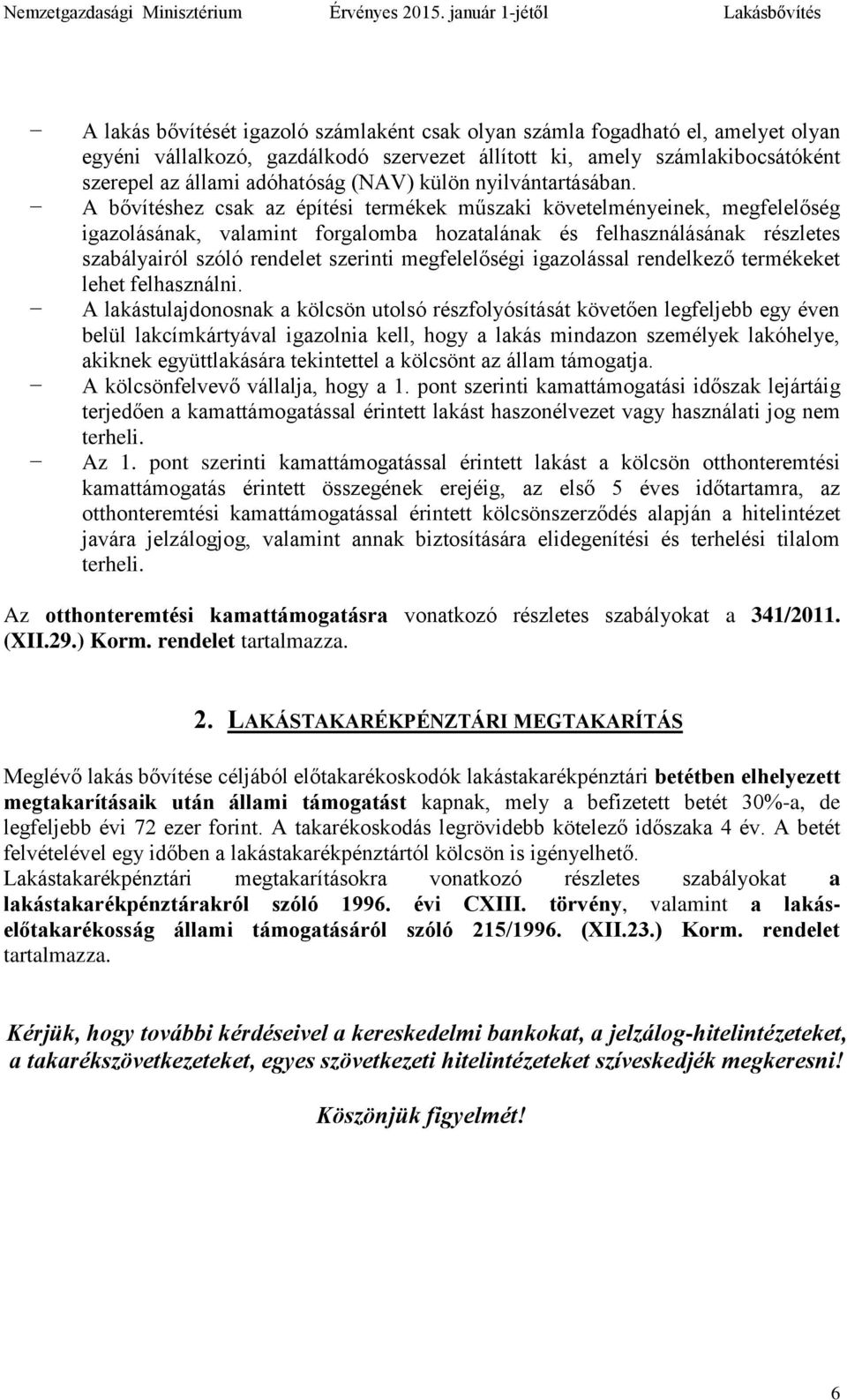 A bővítéshez csak az építési termékek műszaki követelményeinek, megfelelőség igazolásának, valamint forgalomba hozatalának és felhasználásának részletes szabályairól szóló rendelet szerinti