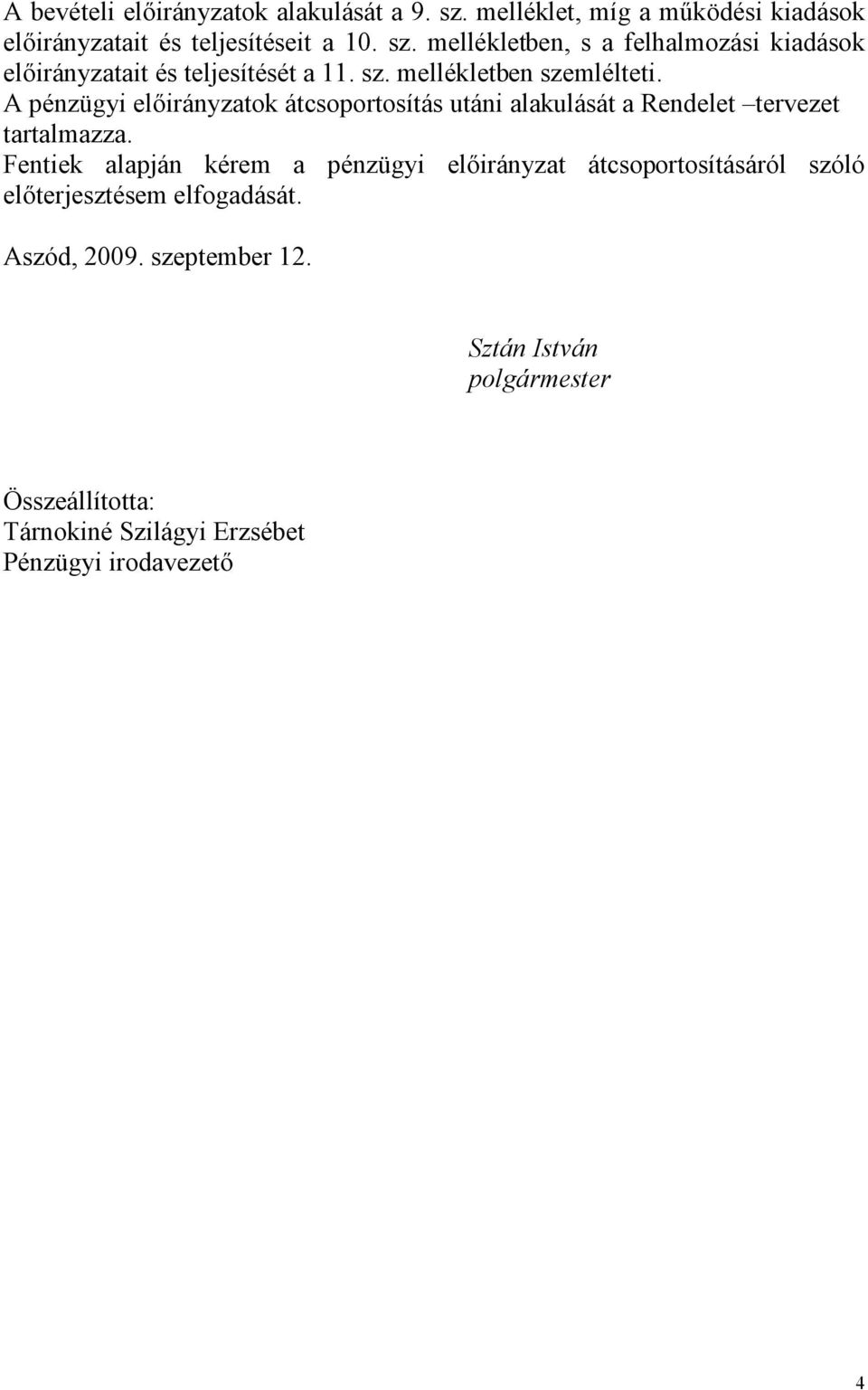 Fentiek alapján kérem a pénzügyi elıirányzat átcsoportosításáról szóló elıterjesztésem elfogadását. Aszód, 2009. szeptember 12.