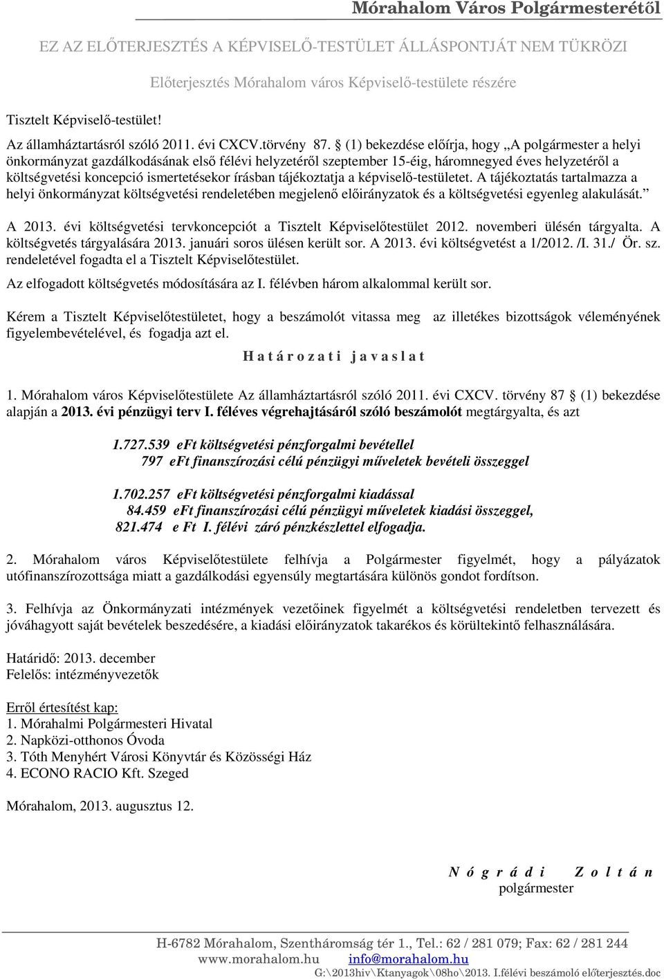 (1) bekezdése előírja, hogy A polgármester a helyi önkormányzat gazdálkodásának első félévi helyzetéről szeptember 15-éig, háromnegyed éves helyzetéről a költségvetési koncepció ismertetésekor