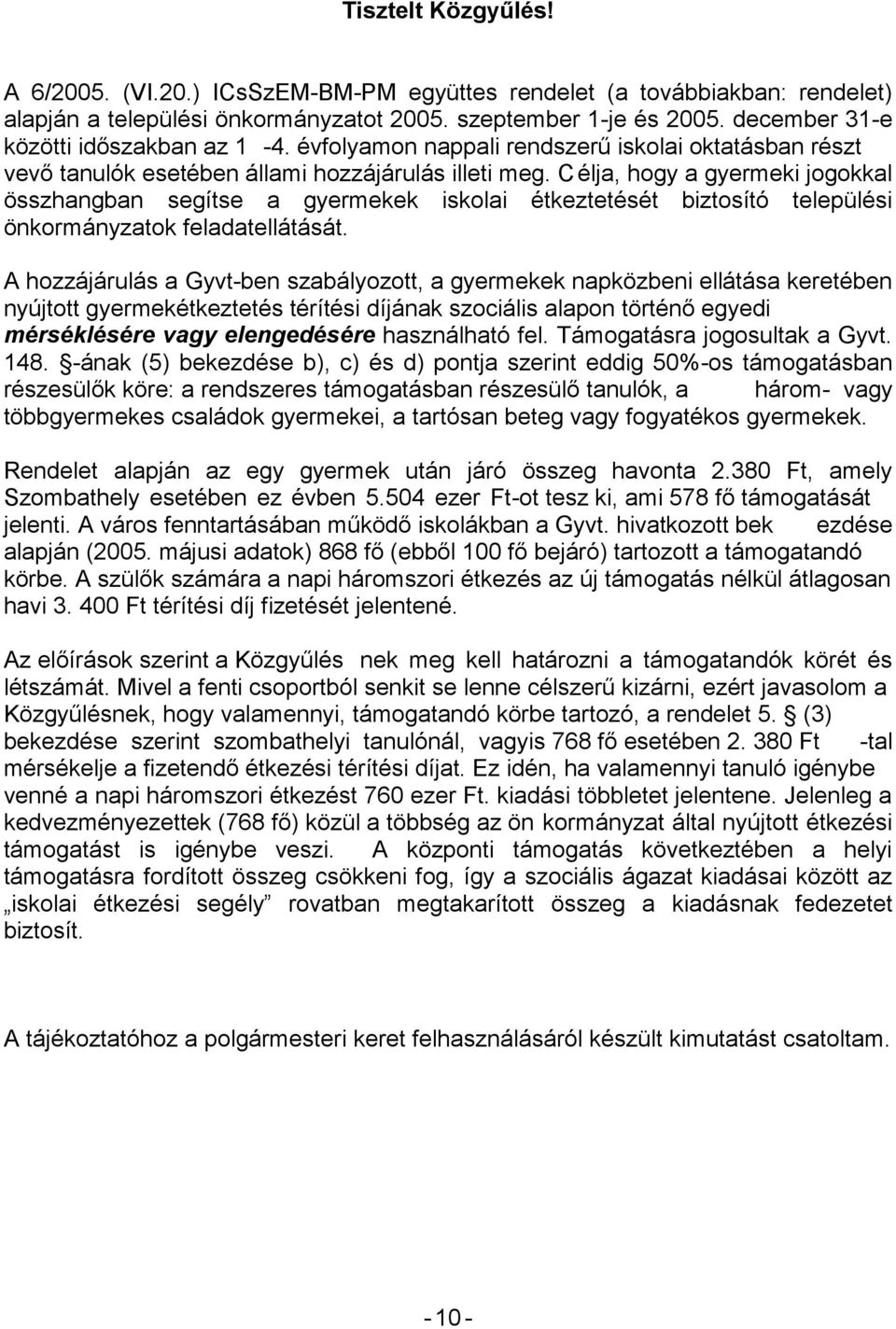 A hozzájárulás a Gyvt-ben szabályozott, a gyermekek napközbeni ellátása keretében mérséklésére vagy elengedésére használható fel. Támogatásra jogosultak a Gyvt. 148.