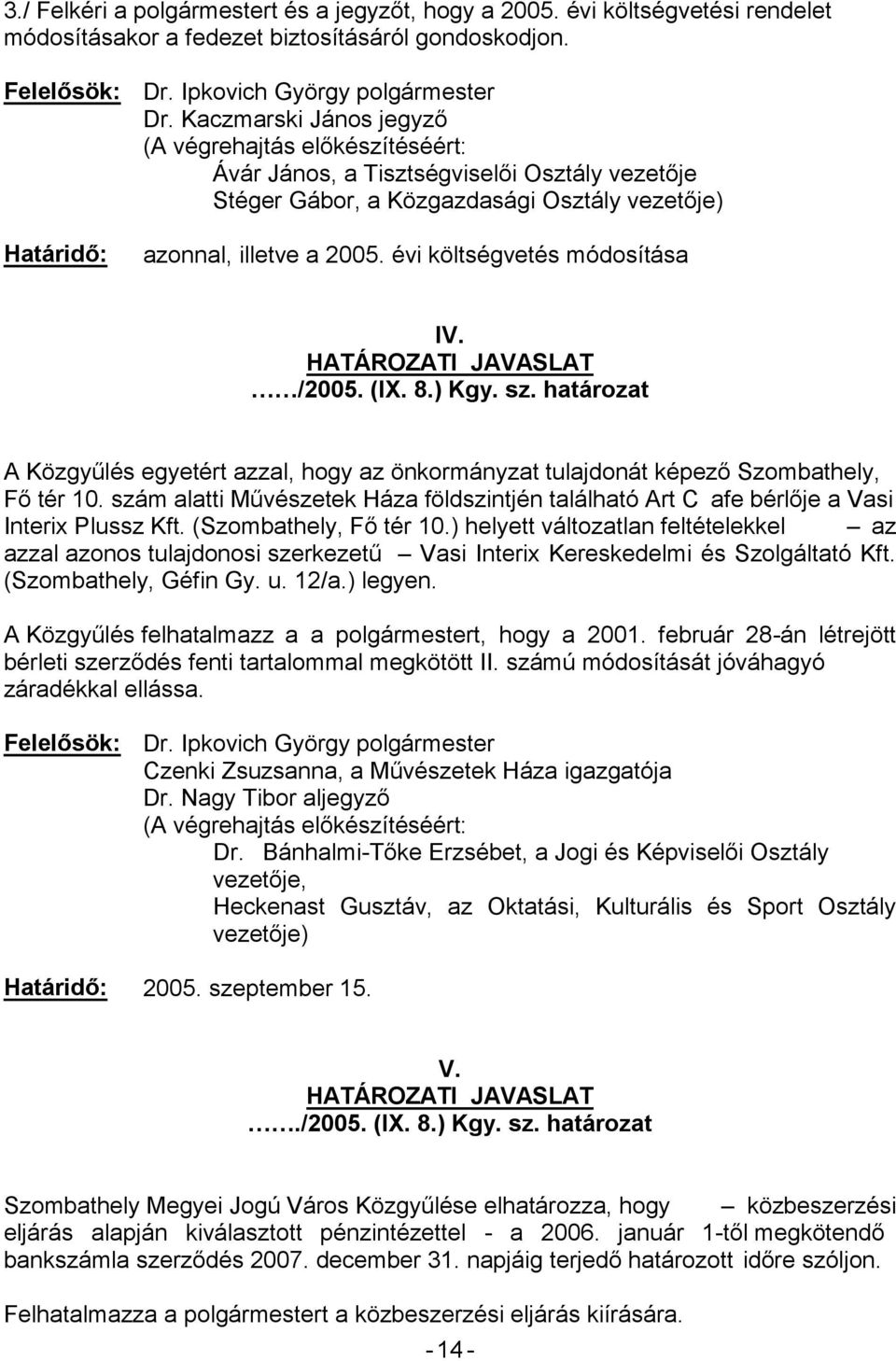 február 28-án létrejött záradékkal ellássa. Dr. N Dr. Bánhalmi- Heckenast Gusztáv, az Oktatási, Kulturális és Sport Osztály 2005. szeptember 15. V.