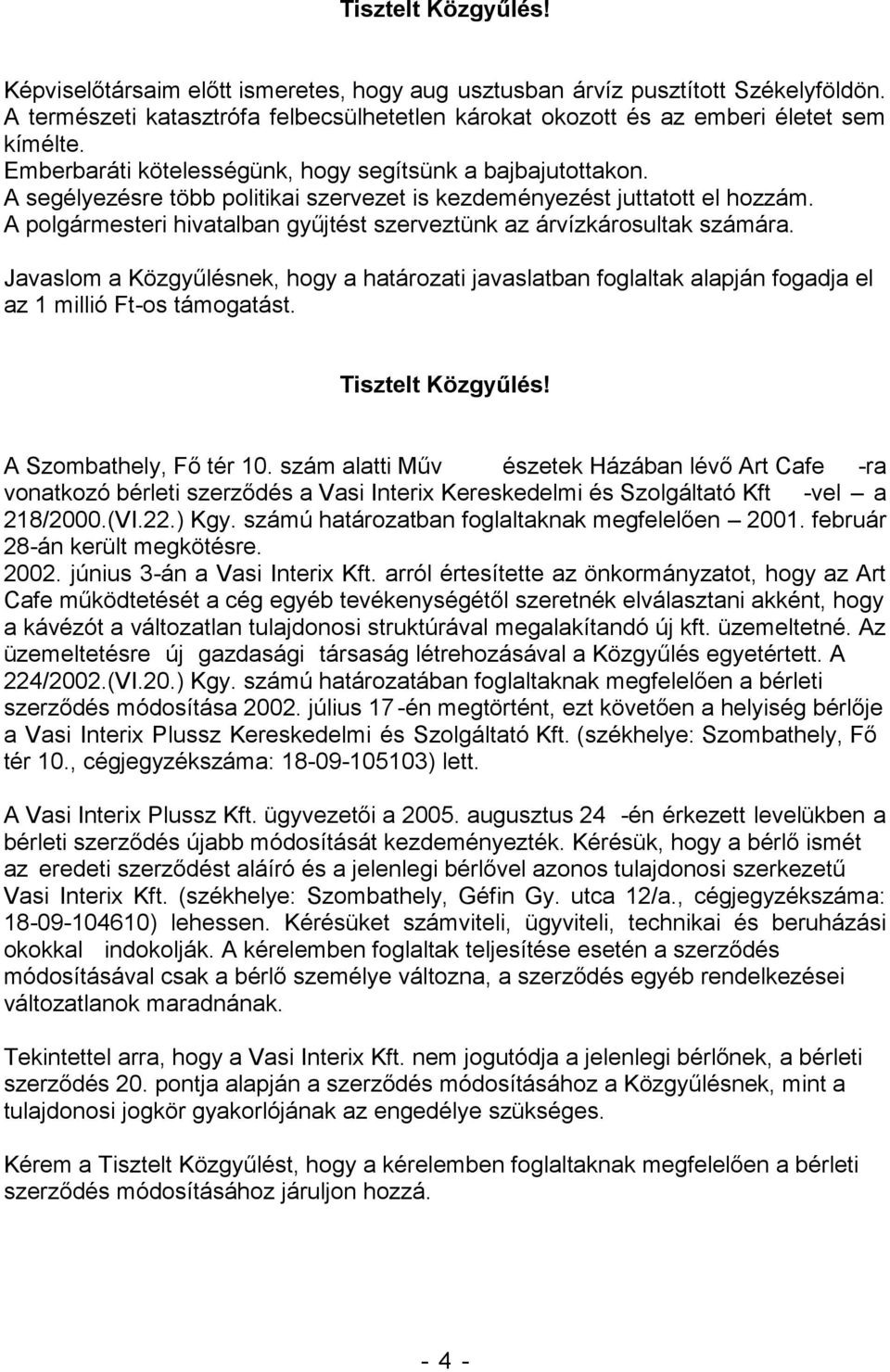 arról értesítette az önkormányzatot, hogy az Art a kávézót a változatlan tulajdonosi struktúrával megalakítandó új kft. üzemeltetné.