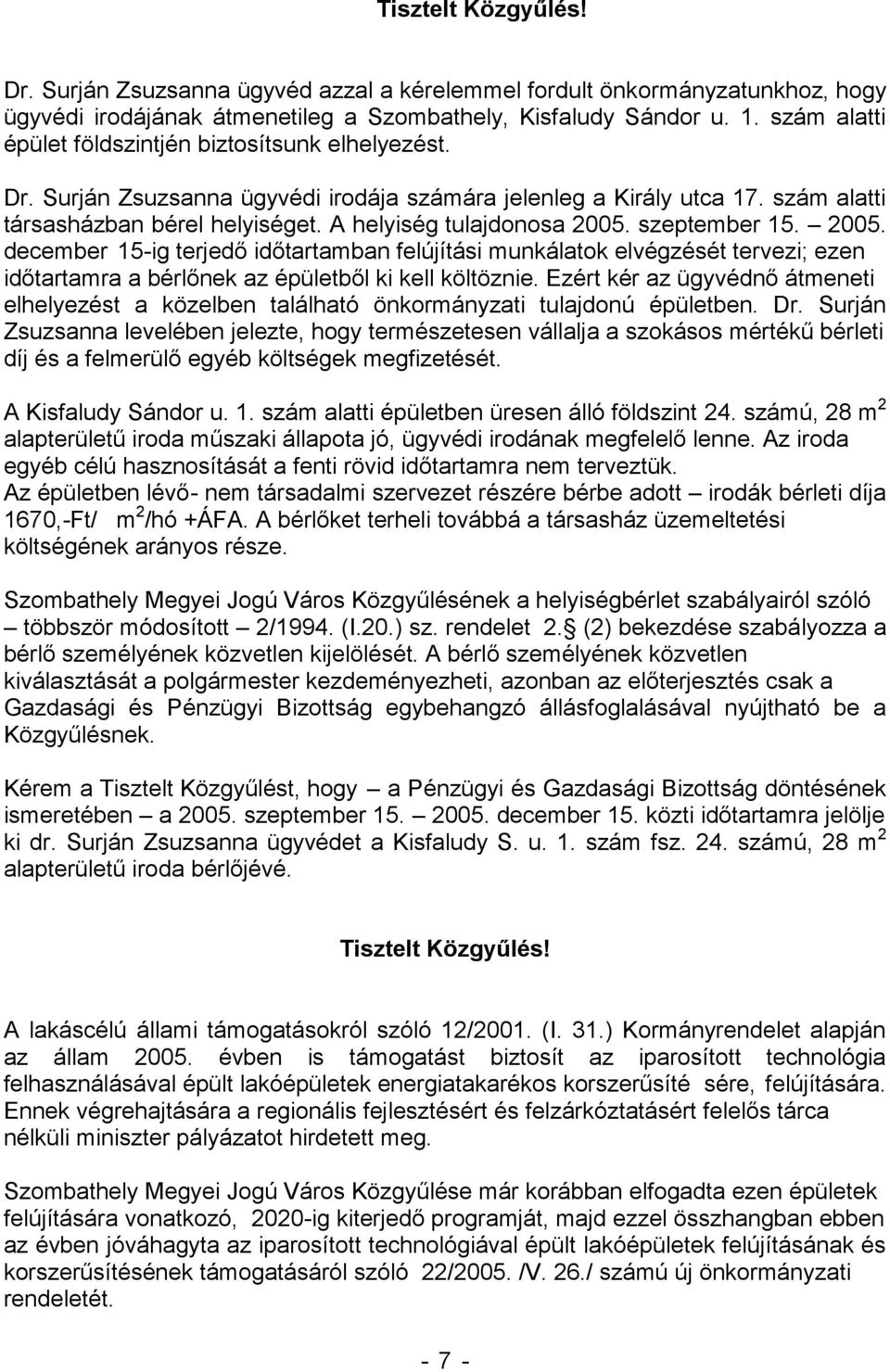 A helyiség tulajdonosa 2005. szeptember 15. 2005. december 15- elhelyezést a közelben található önkormányzati tulajdonú épületben. Dr. Surján A Kisfaludy Sándor u. 1. szám alatti épületben üresen álló földszint 24.