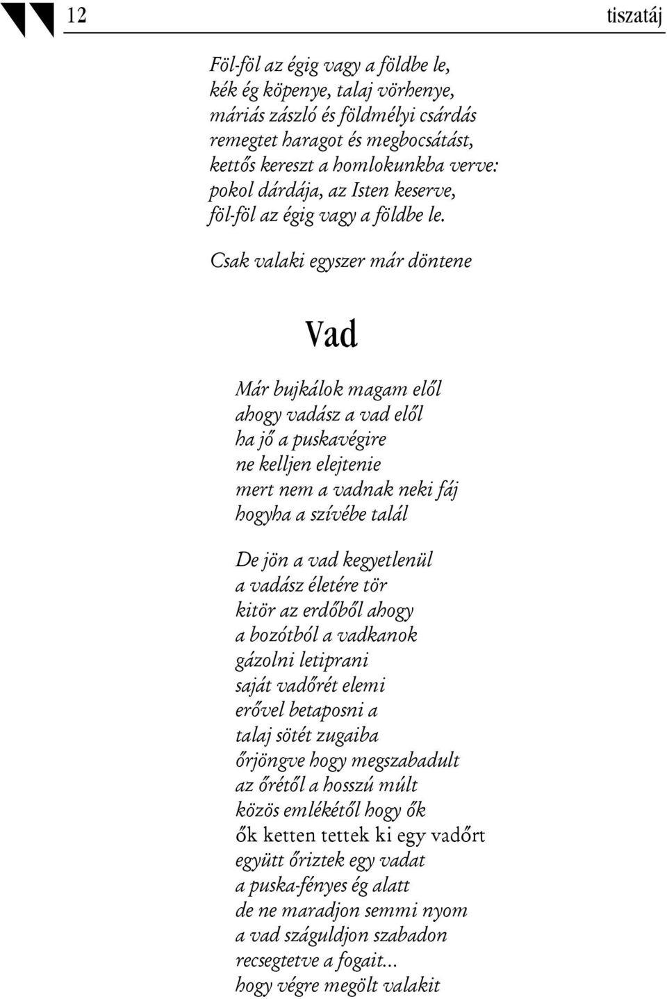 Csak valaki egyszer már döntene Vad Már bujkálok magam elől ahogy vadász a vad elől ha jő a puskavégire ne kelljen elejtenie mert nem a vadnak neki fáj hogyha a szívébe talál De jön a vad kegyetlenül