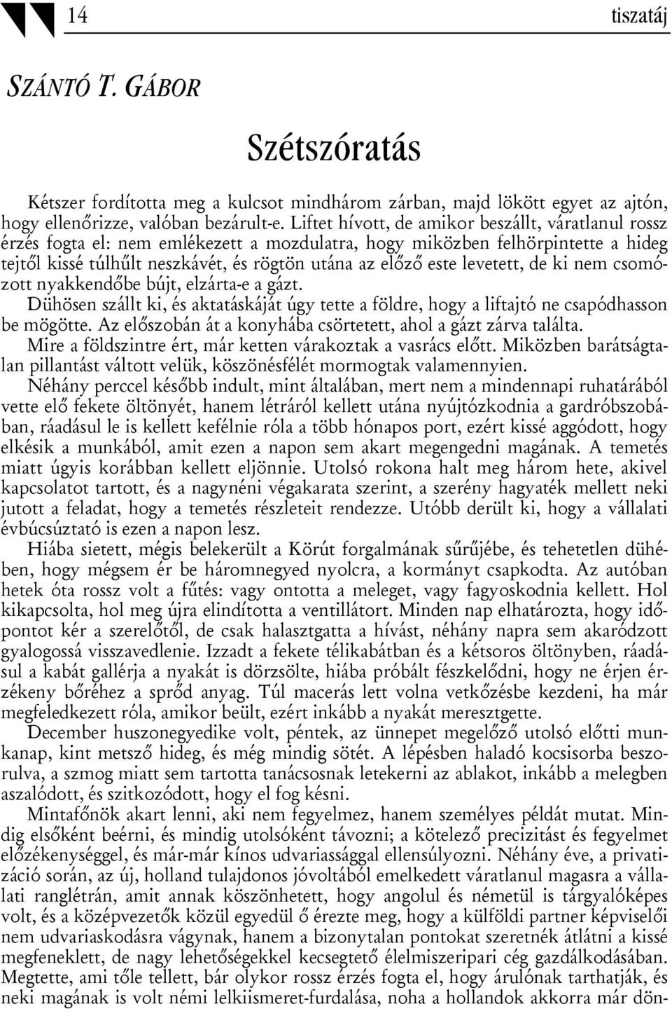 levetett, de ki nem csomózott nyakkendőbe bújt, elzárta-e a gázt. Dühösen szállt ki, és aktatáskáját úgy tette a földre, hogy a liftajtó ne csapódhasson be mögötte.