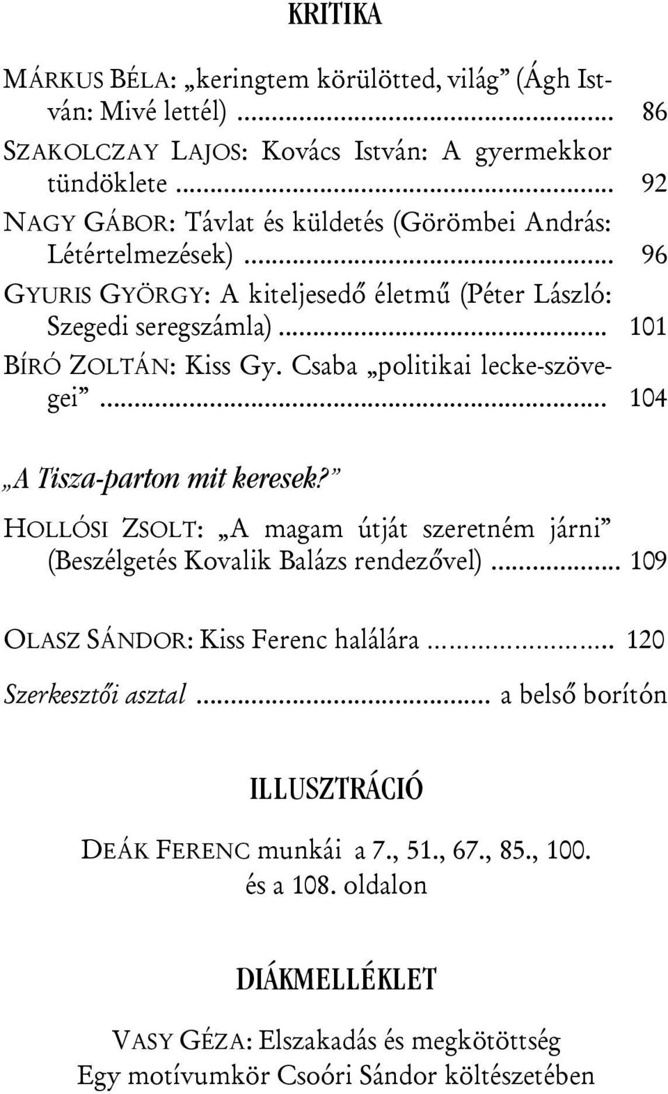 Csaba politikai lecke-szövegei... 104 A Tisza-parton mit keresek? HOLLÓSI ZSOLT: A magam útját szeretném járni (Beszélgetés Kovalik Balázs rendezővel).