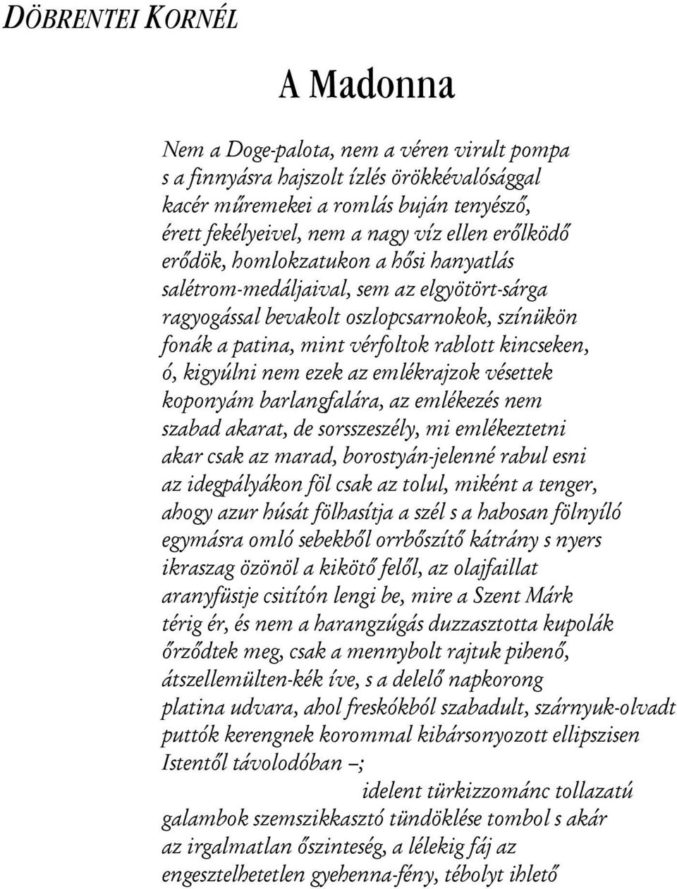 kigyúlni nem ezek az emlékrajzok vésettek koponyám barlangfalára, az emlékezés nem szabad akarat, de sorsszeszély, mi emlékeztetni akar csak az marad, borostyán-jelenné rabul esni az idegpályákon föl