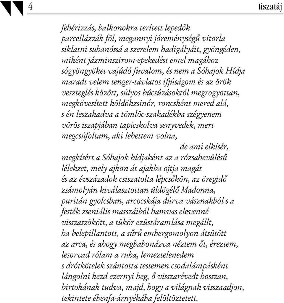 alá, s én leszakadva a tömlöc-szakadékba szégyenem vörös iszapjában tapicskolva senyvedek, mert megcsúfoltam, aki lehettem volna, de ami elkísér, megkísért a Sóhajok hídjaként az a rózsahevülésű