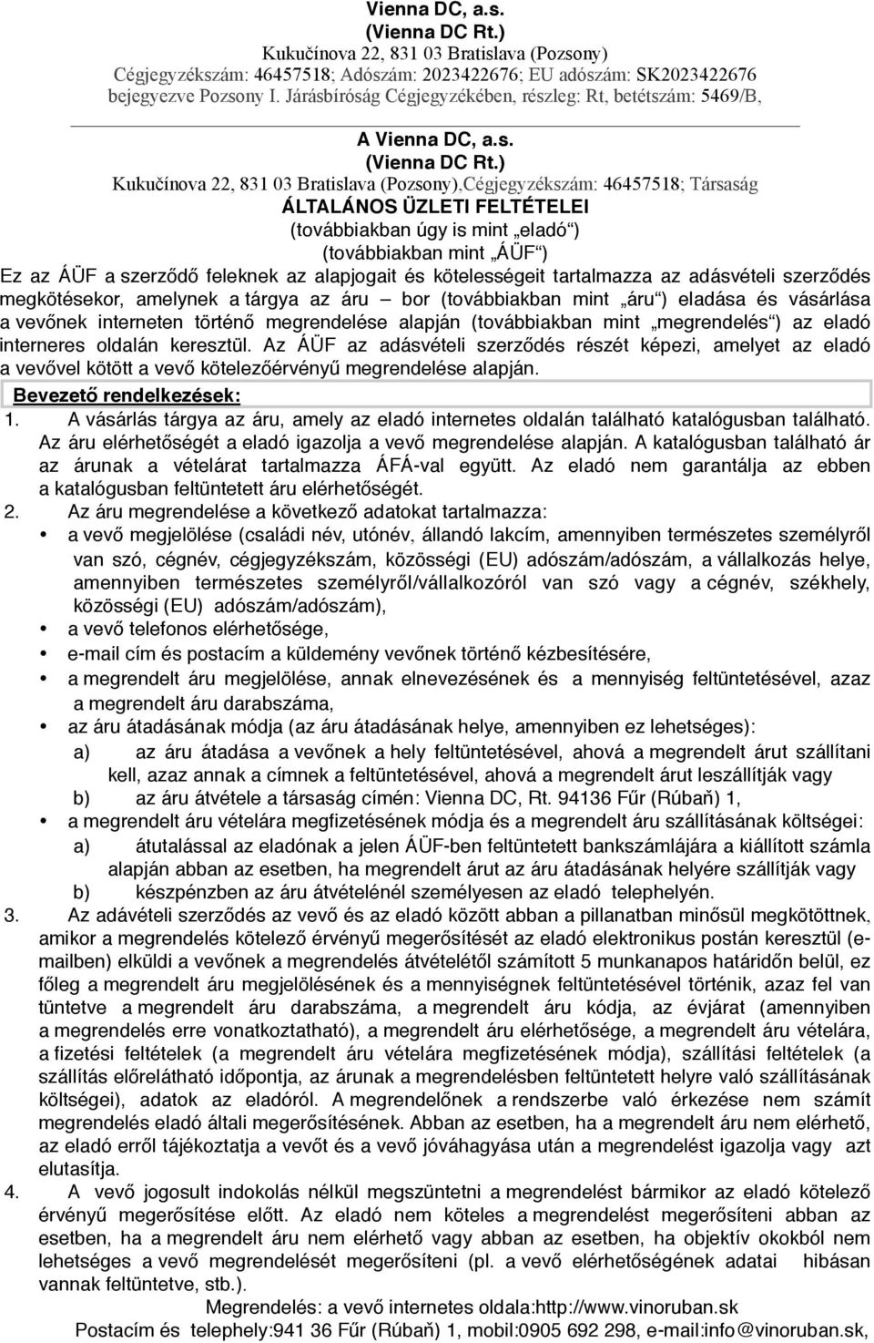 eladó interneres oldalán keresztül. Az ÁÜF az adásvételi szerződés részét képezi, amelyet az eladó a vevővel kötött a vevő kötelezőérvényű megrendelése alapján. Bevezető rendelkezések: 1.