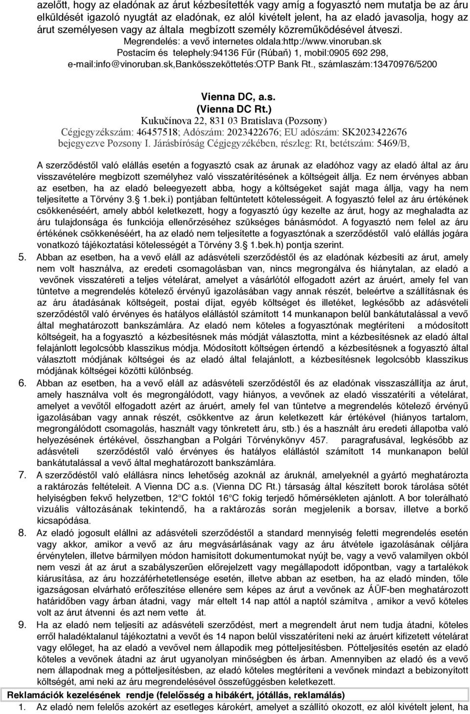 A szerződéstől való elállás esetén a fogyasztó csak az árunak az eladóhoz vagy az eladó által az áru visszavételére megbízott személyhez való visszatérítésének a költségeit állja.