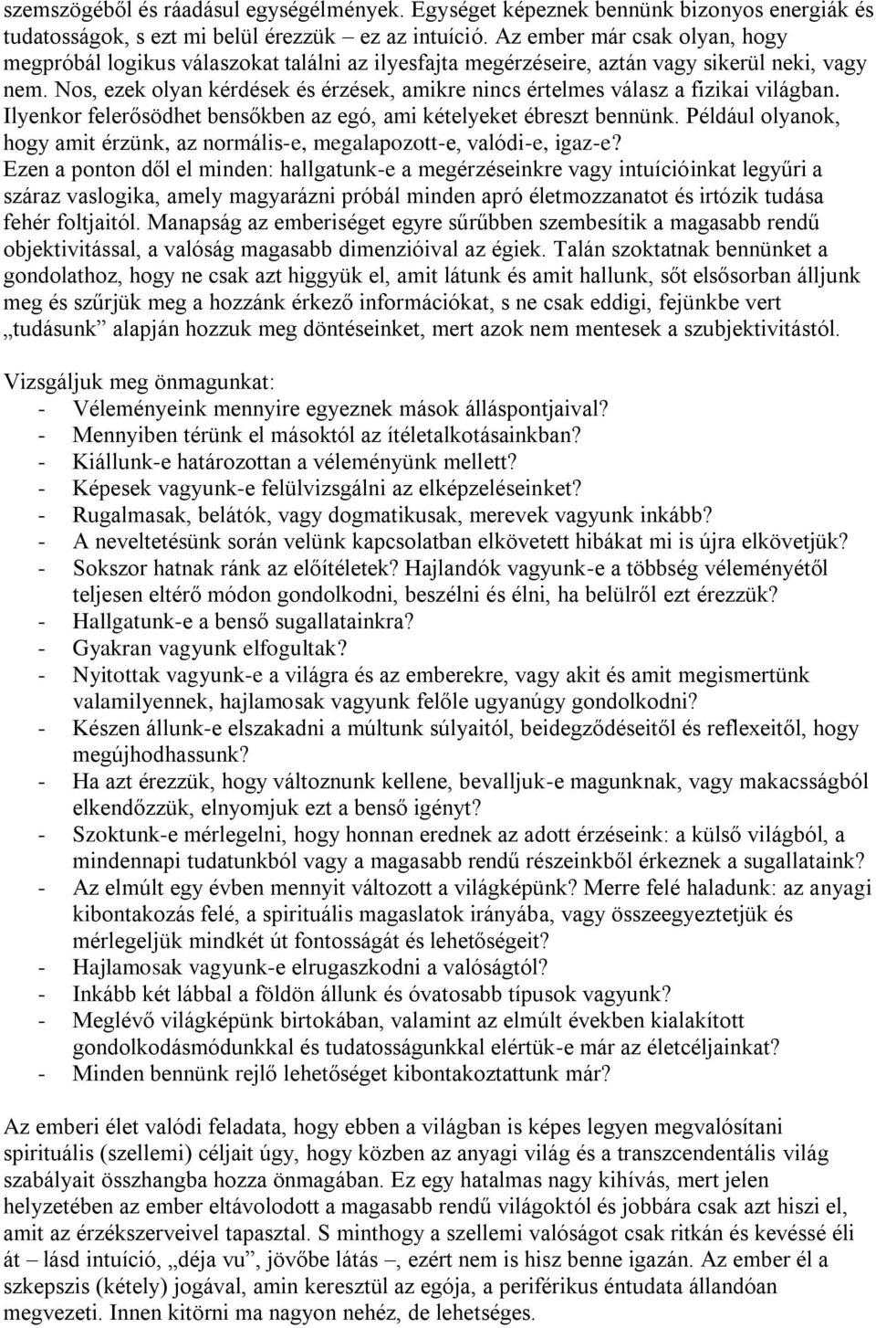 Nos, ezek olyan kérdések és érzések, amikre nincs értelmes válasz a fizikai világban. Ilyenkor felerősödhet bensőkben az egó, ami kételyeket ébreszt bennünk.