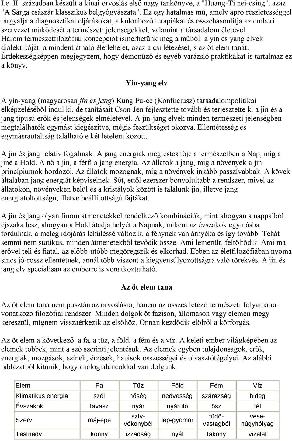 társadalom életével. Három természetfilozófiai koncepciót ismerhetünk meg a műből: a yin és yang elvek dialektikáját, a mindent átható életlehelet, azaz a csi létezését, s az öt elem tanát.