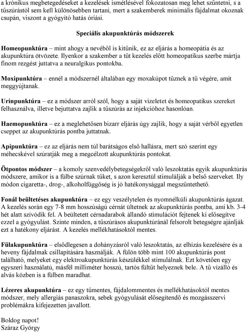 Ilyenkor a szakember a tűt kezelés előtt homeopatikus szerbe mártja finom rezgést juttatva a neuralgikus pontokba.