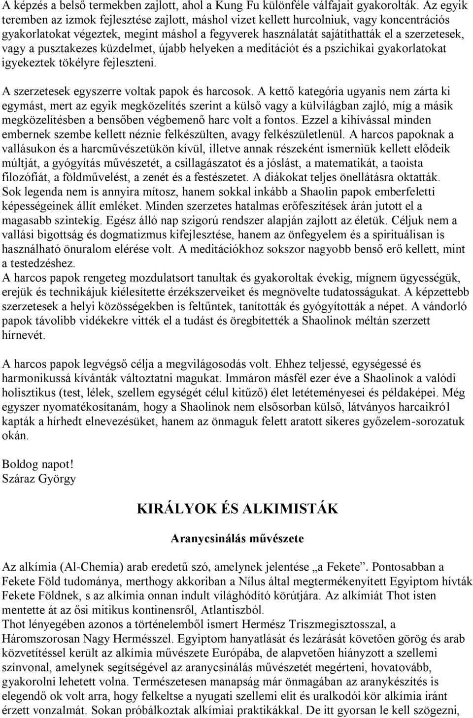 a pusztakezes küzdelmet, újabb helyeken a meditációt és a pszichikai gyakorlatokat igyekeztek tökélyre fejleszteni. A szerzetesek egyszerre voltak papok és harcosok.