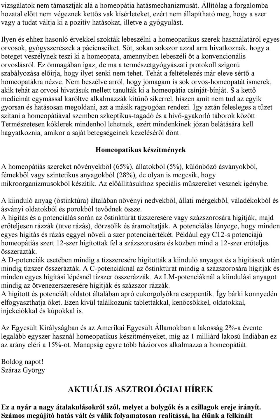 Ilyen és ehhez hasonló érvekkel szokták lebeszélni a homeopatikus szerek használatáról egyes orvosok, gyógyszerészek a pácienseiket.