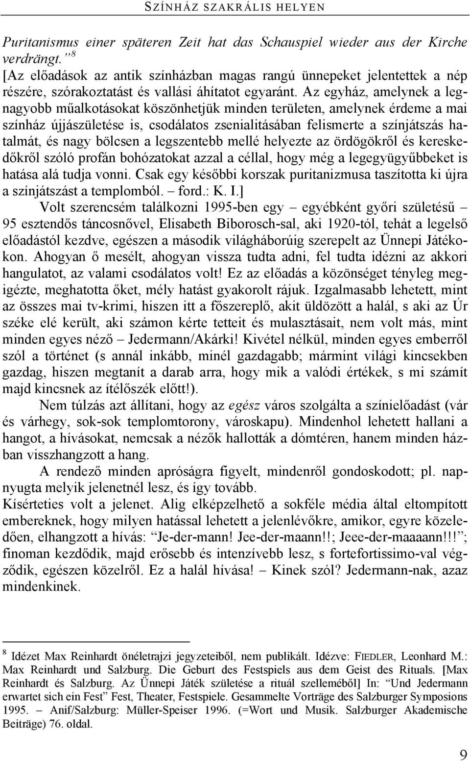 Az egyház, amelynek a legnagyobb műalkotásokat köszönhetjük minden területen, amelynek érdeme a mai színház újjászületése is, csodálatos zsenialitásában felismerte a színjátszás hatalmát, és nagy